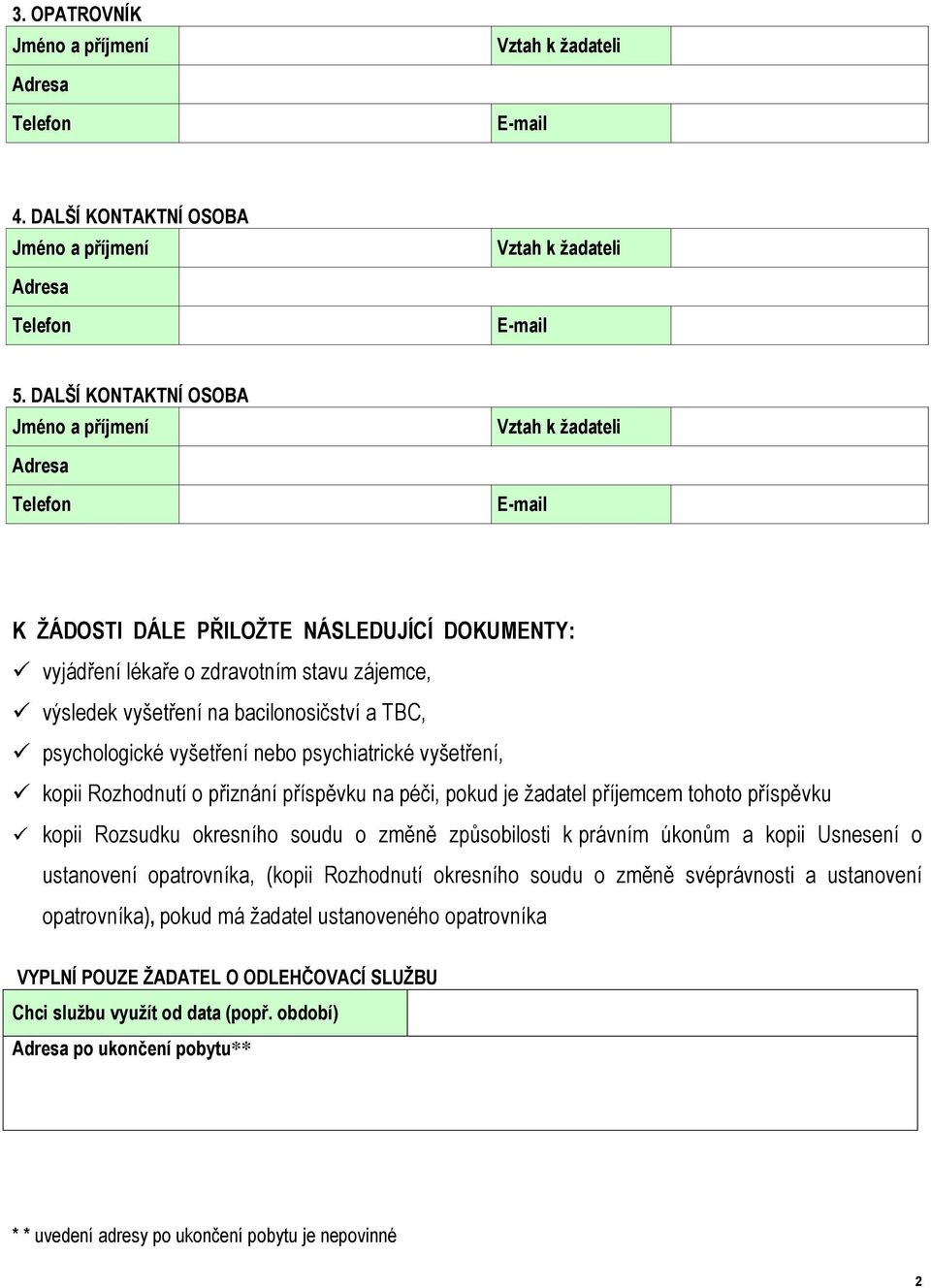 vyšetření nebo psychiatrické vyšetření, kopii Rozhodnutí o přiznání příspěvku na péči, pokud je žadatel příjemcem tohoto příspěvku kopii Rozsudku okresního soudu o změně způsobilosti k právním