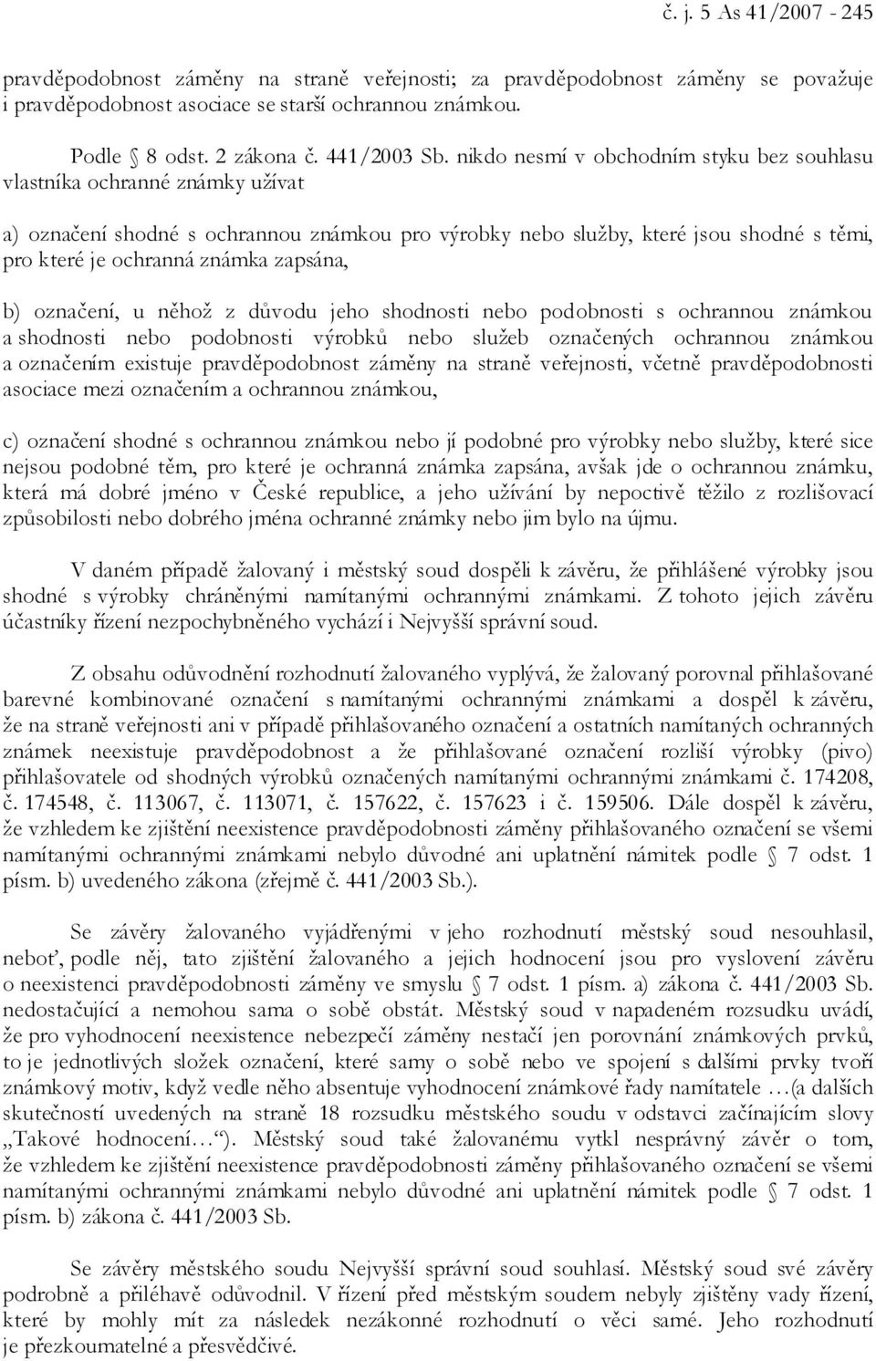 zapsána, b) označení, u něhož z důvodu jeho shodnosti nebo podobnosti s ochrannou známkou a shodnosti nebo podobnosti výrobků nebo služeb označených ochrannou známkou a označením existuje