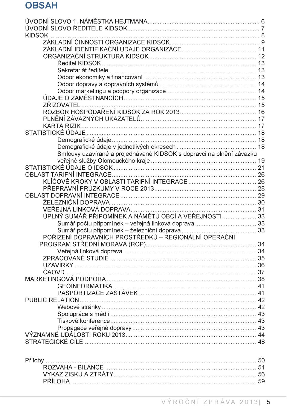 .. 12 ZÁKLADNÍ IDENTIFIKAČNÍ ÚDAJE ORGANIZACE... 11 Ředitel KIDSOK... 13 ORGANIZAČNÍ STRUKTURA KIDSOK... 12 Sekretariát ředitele... 13 Ředitel KIDSOK... 13 Odbor ekonomiky a financování.