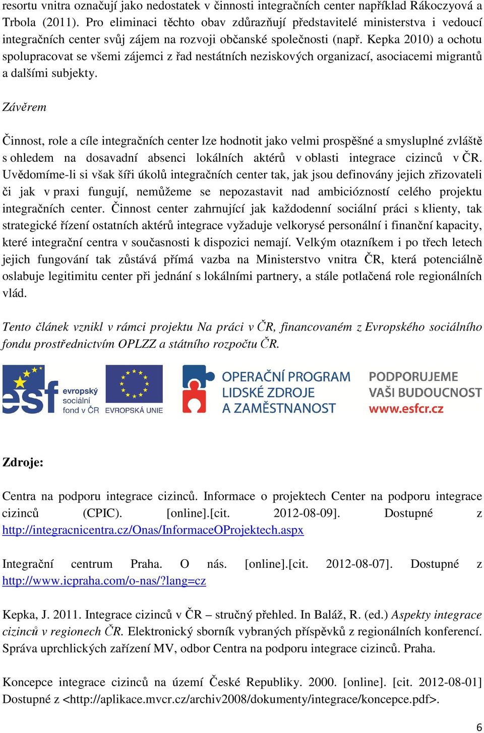 Kepka 2010) a ochotu spolupracovat se všemi zájemci z řad nestátních neziskových organizací, asociacemi migrantů a dalšími subjekty.