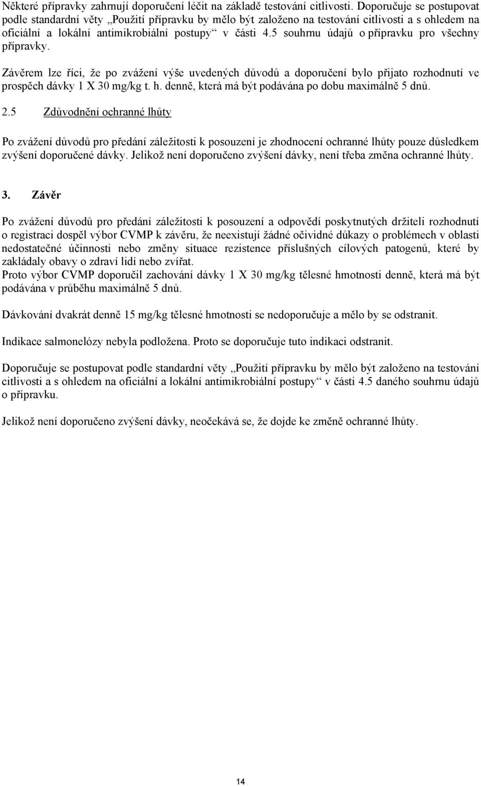 5 souhrnu údajů o pro všechny přípravky. Závěrem lze říci, že po zvážení výše uvedených důvodů a doporučení bylo přijato ve prospěch dávky 1 X 30 mg/kg t. h.