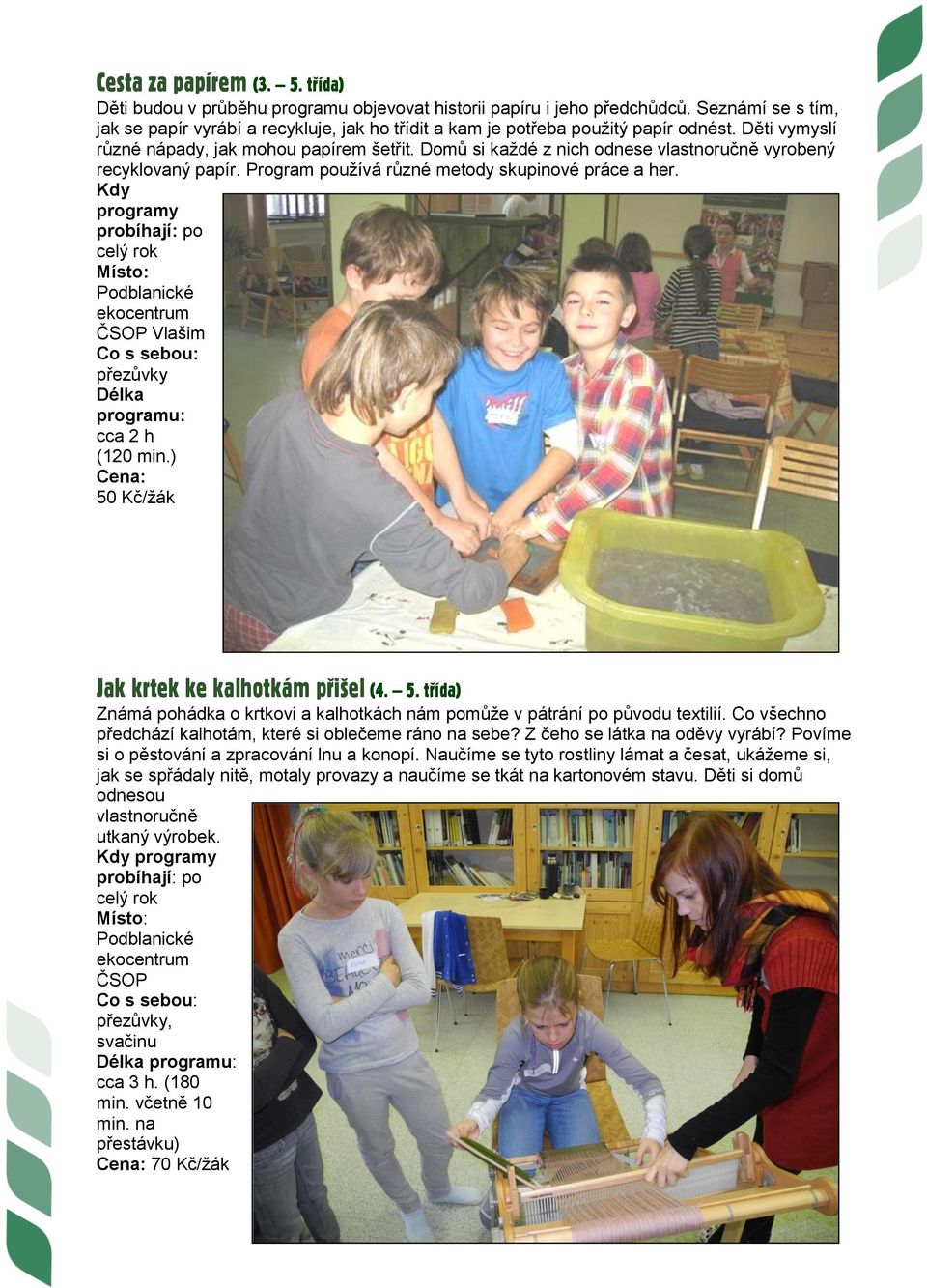 Domů si každé z nich odnese vlastnoručně vyrobený recyklovaný papír. Program používá různé metody skupinové práce a her.