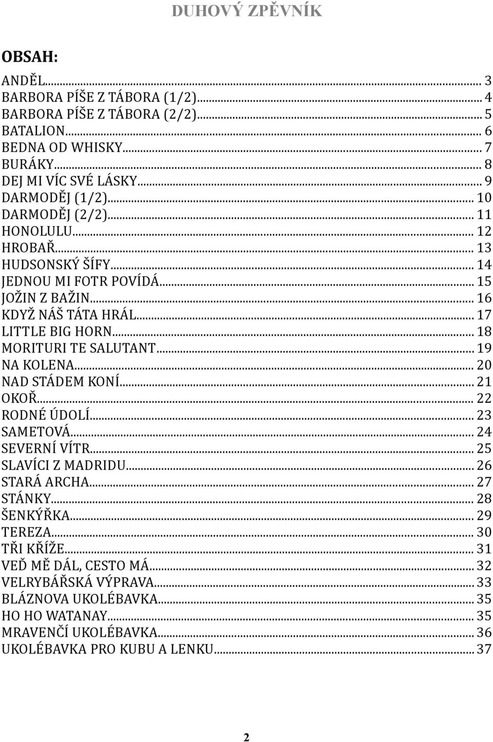 .. 18 MORITURI TE SALUTANT... 19 NA KOLENA... 20 NA STÁEM KONÍ... 21 OKOŘ... 22 RONÉ ÚOLÍ... 23 SAMETOVÁ... 24 SEVERNÍ VÍTR... 25 SLAVÍCI Z MARIU... 26 STARÁ ARCHA... 27 STÁNKY.