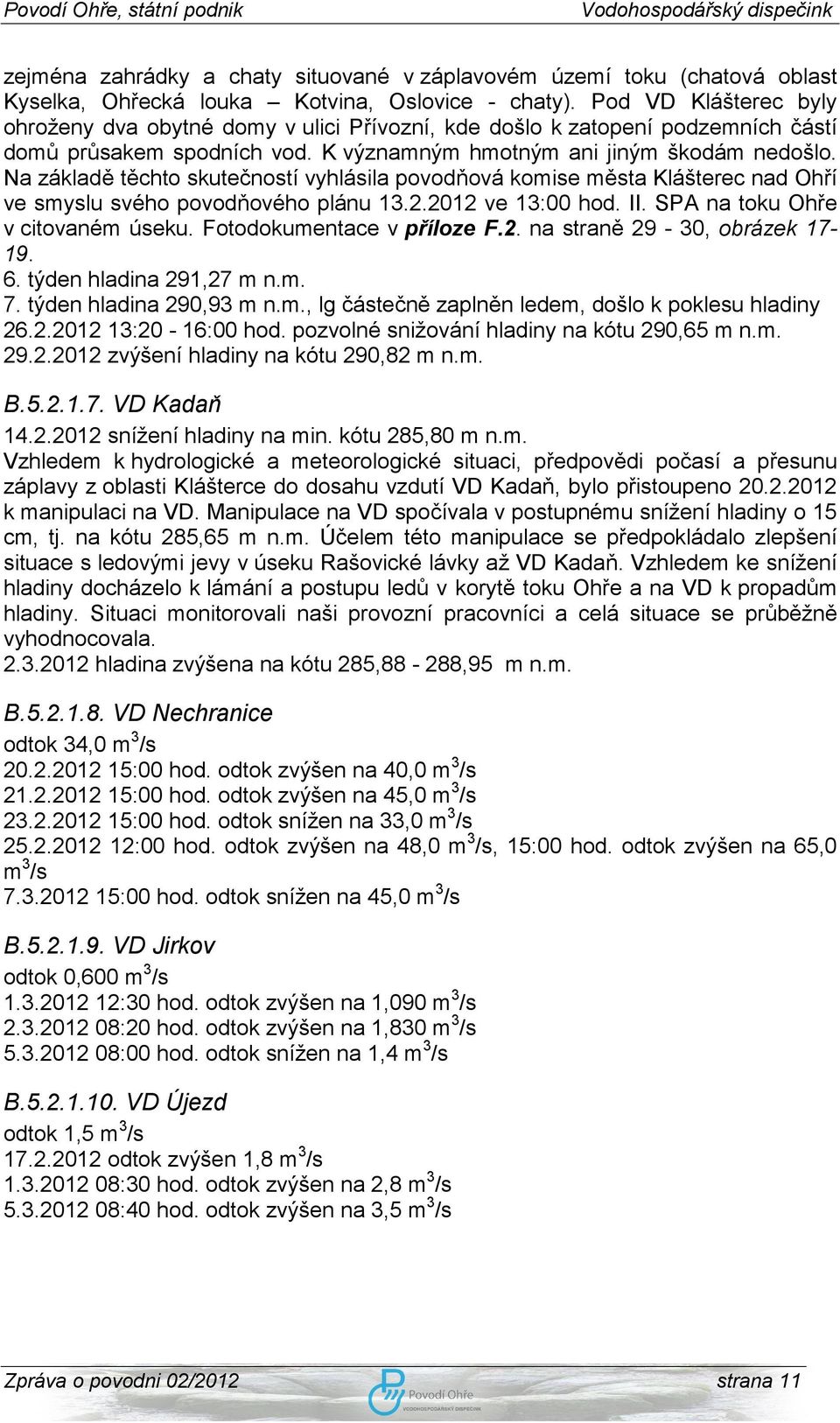 Na základě těchto skutečností vyhlásila povodňová komise města Klášterec nad Ohří ve smyslu svého povodňového plánu 13.2.2012 ve 13:00 hod. II. SPA na toku Ohře v citovaném úseku.