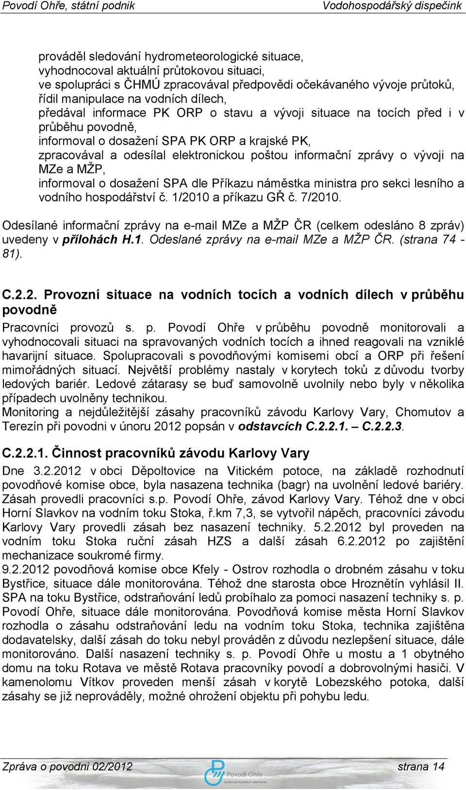 vývoji na MZe a MŽP, informoval o dosažení SPA dle Příkazu náměstka ministra pro sekci lesního a vodního hospodářství č. 1/2010 a příkazu GŘ č. 7/2010.