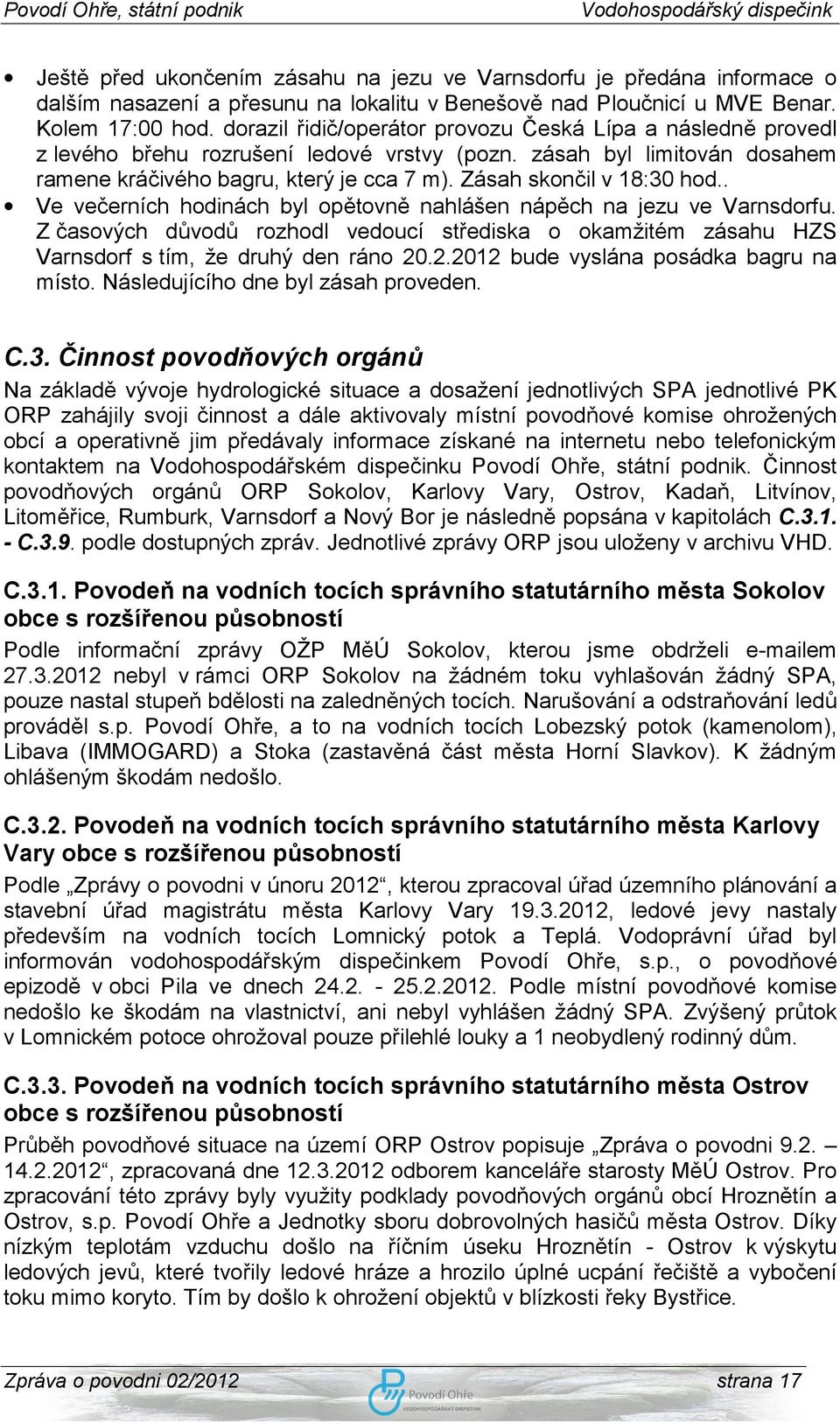 Zásah skončil v 18:30 hod.. Ve večerních hodinách byl opětovně nahlášen nápěch na jezu ve Varnsdorfu.