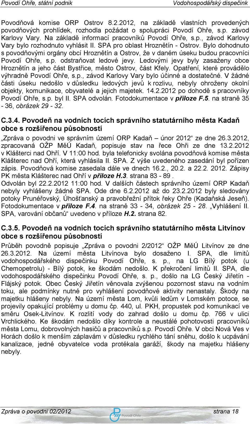 Bylo dohodnuto s povodňovými orgány obcí Hroznětín a Ostrov, že v daném úseku budou pracovníci Povodí Ohře, s.p. odstraňovat ledové jevy.