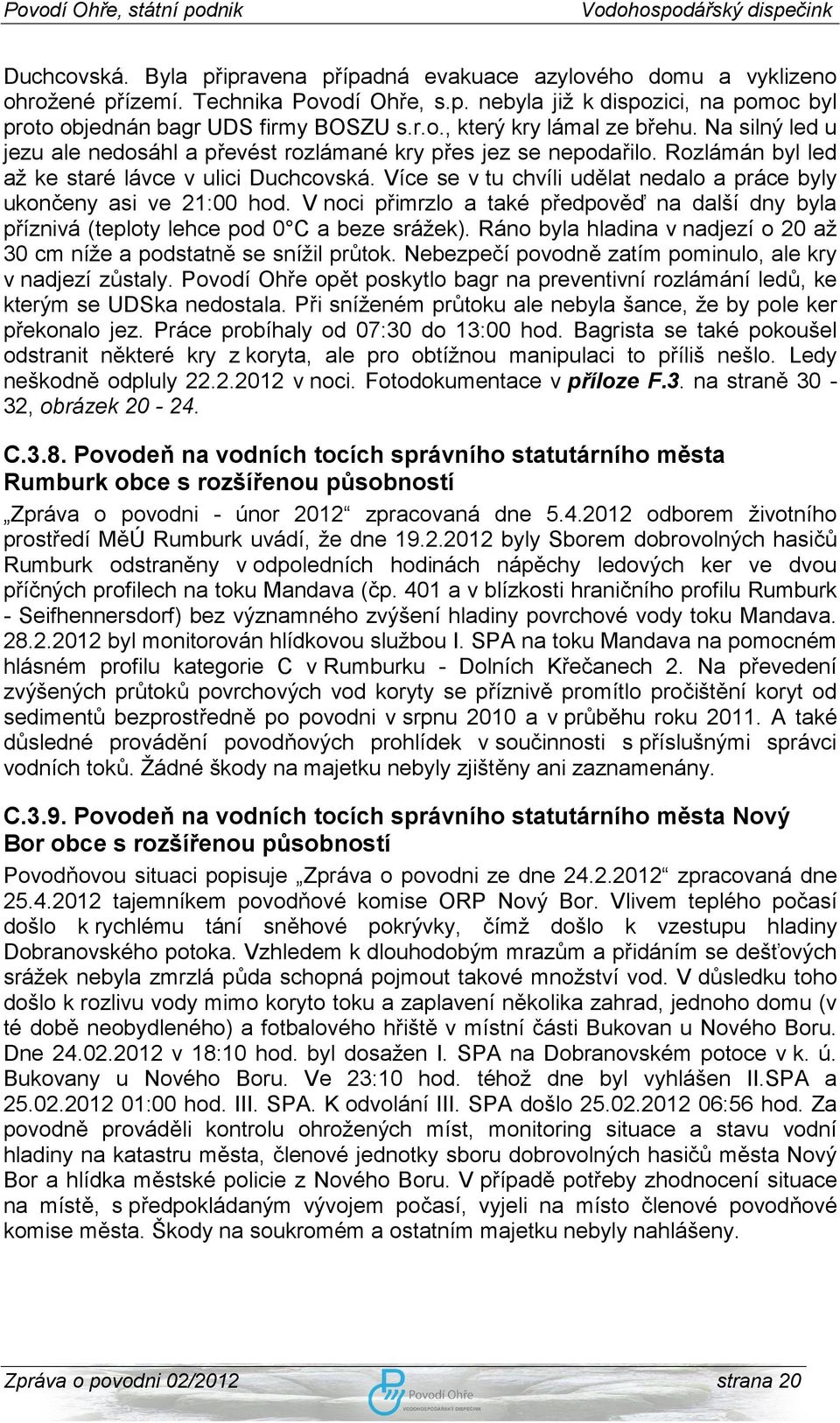 Více se v tu chvíli udělat nedalo a práce byly ukončeny asi ve 21:00 hod. V noci přimrzlo a také předpověď na další dny byla příznivá (teploty lehce pod 0 C a beze srážek).