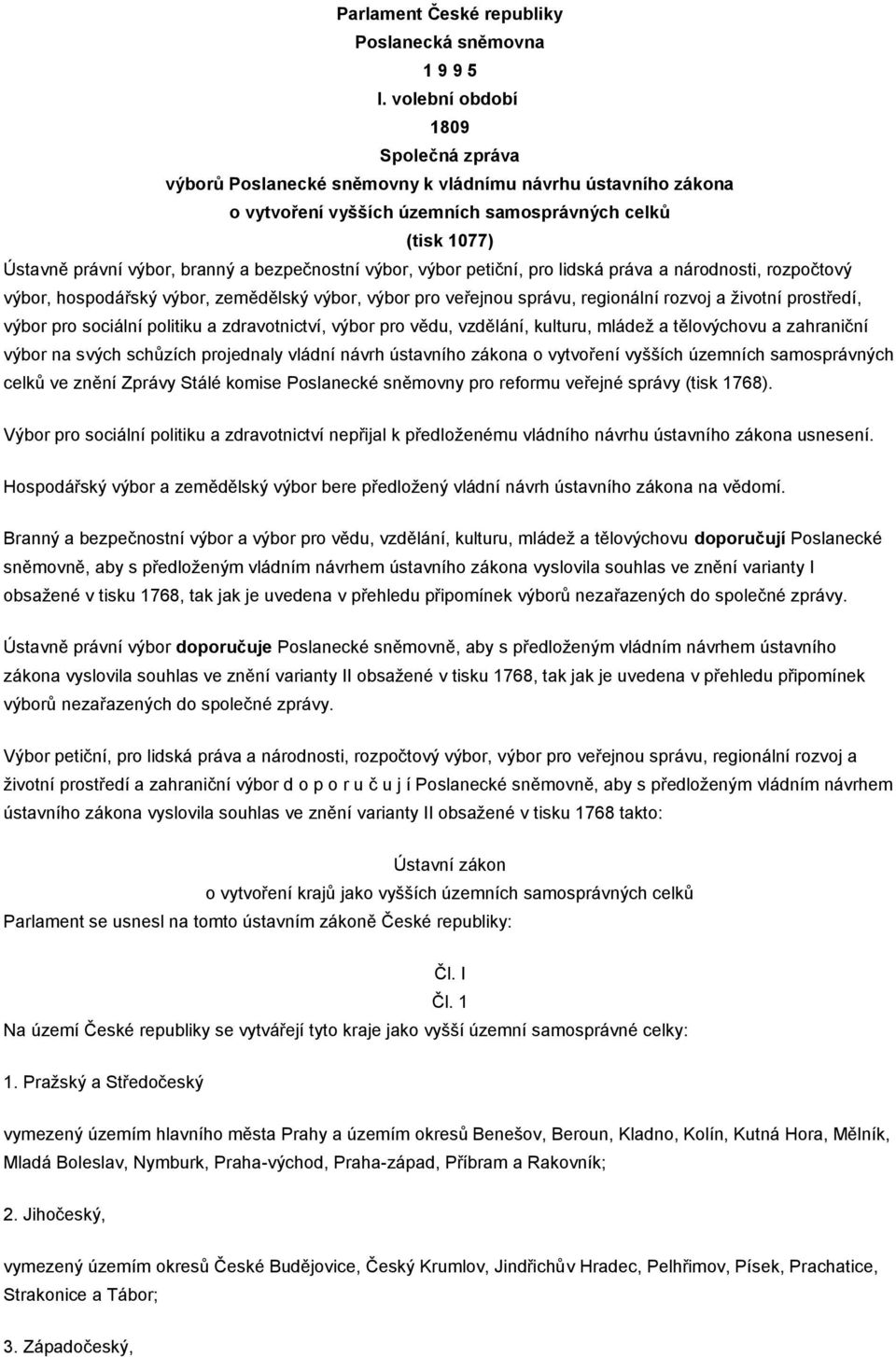 bezpečnostní výbor, výbor petiční, pro lidská práva a národnosti, rozpočtový výbor, hospodářský výbor, zemědělský výbor, výbor pro veřejnou správu, regionální rozvoj a životní prostředí, výbor pro