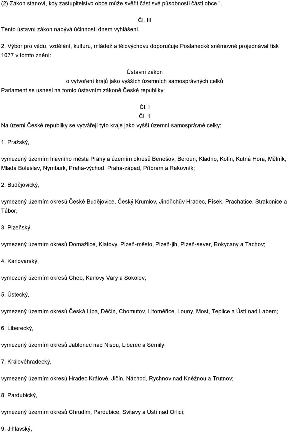 Parlament se usnesl na tomto ústavním zákoně České republiky: Čl. I Čl. 1 Na území České republiky se vytvářejí tyto kraje jako vyšší územní samosprávné celky: 1.
