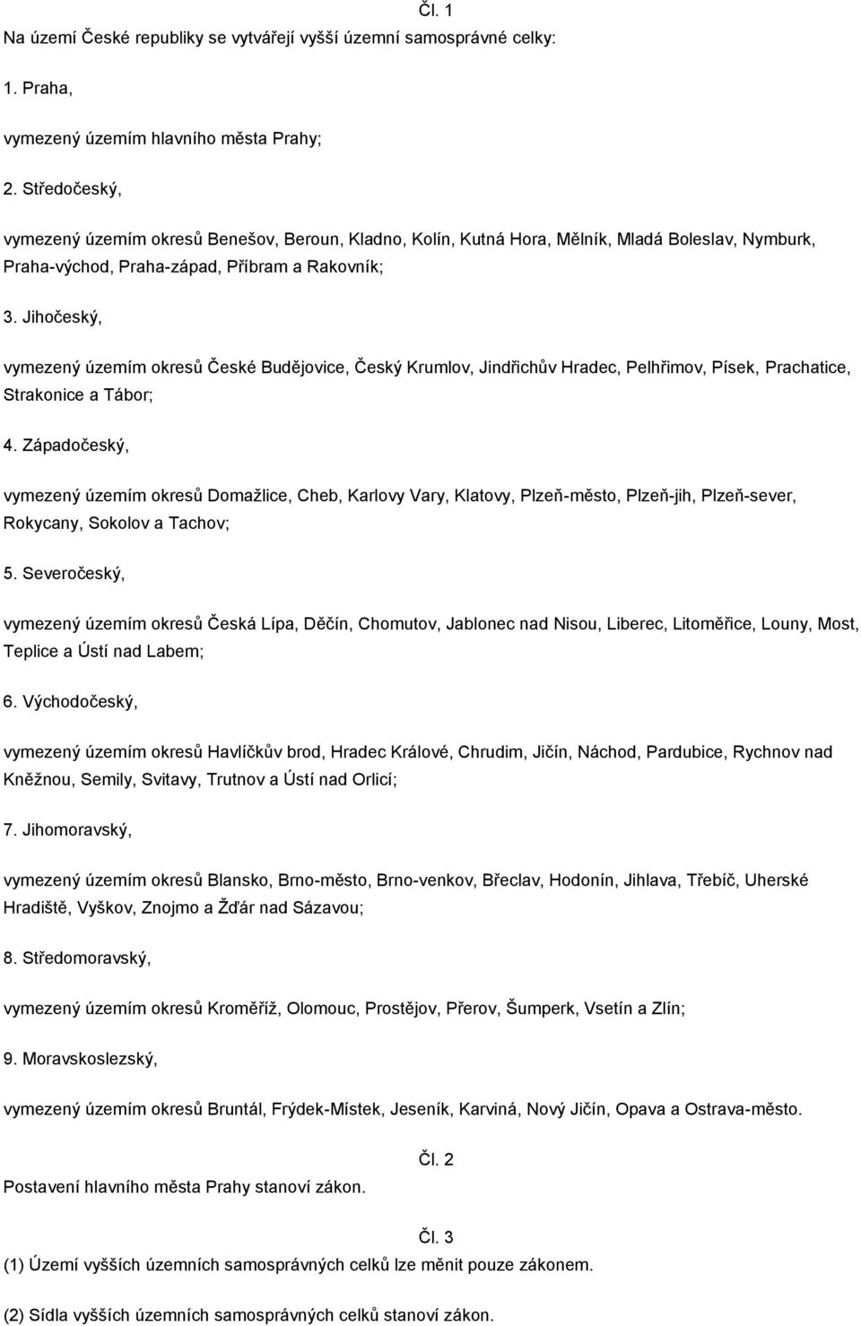 Jihočeský, vymezený územím okresů České Budějovice, Český Krumlov, Jindřichův Hradec, Pelhřimov, Písek, Prachatice, Strakonice a Tábor; 4.