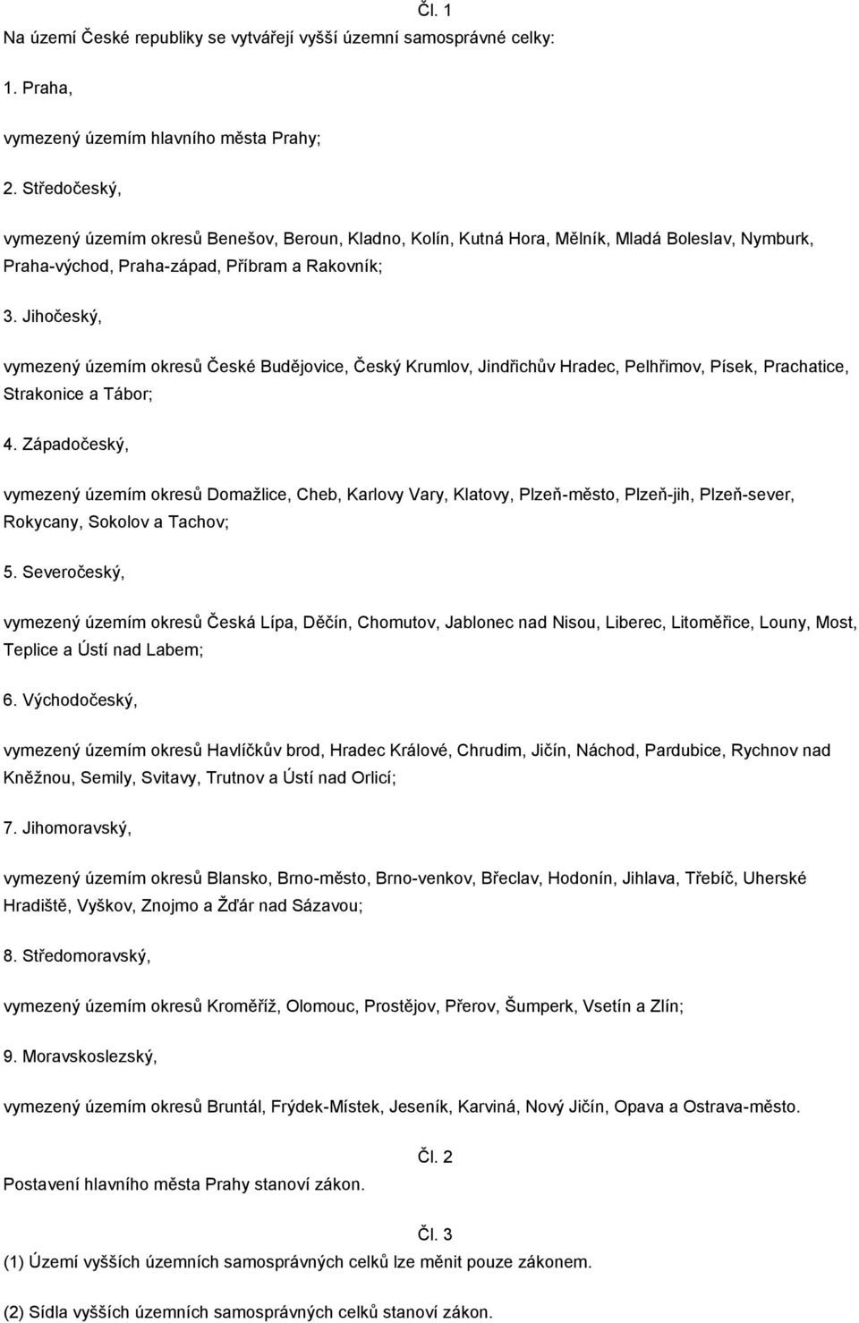 Jihočeský, vymezený územím okresů České Budějovice, Český Krumlov, Jindřichův Hradec, Pelhřimov, Písek, Prachatice, Strakonice a Tábor; 4.