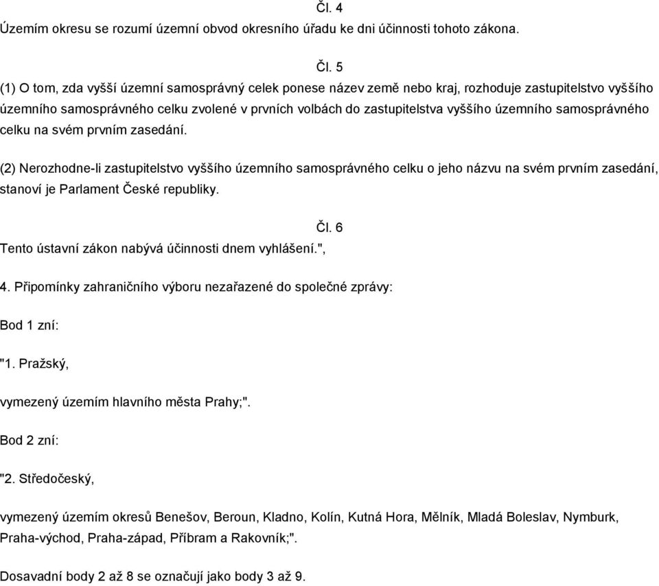 samosprávného celku na svém prvním zasedání. (2) Nerozhodne-li zastupitelstvo vyššího územního samosprávného celku o jeho názvu na svém prvním zasedání, stanoví je Parlament České republiky.