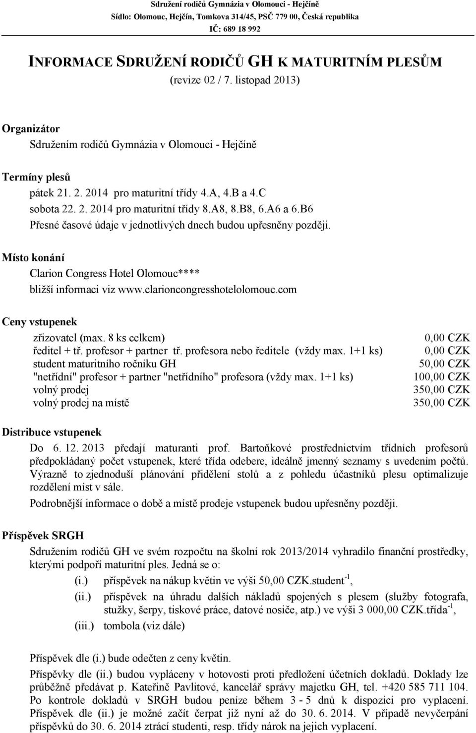 A6 a 6.B6 Přesné časové údaje v jednotlivých dnech budou upřesněny později. Místo konání Clarion Congress Hotel Olomouc**** bližší informaci viz www.clarioncongresshotelolomouc.