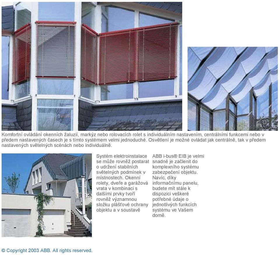 Systém elektroinstalace se může rovněž postarat o udržení stabilních světelných podmínek v místnostech.