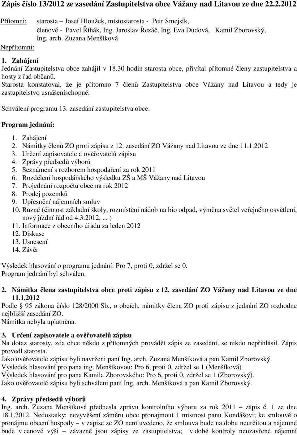 30 hodin starosta obce, přivítal přítomné členy zastupitelstva a hosty z řad občanů.