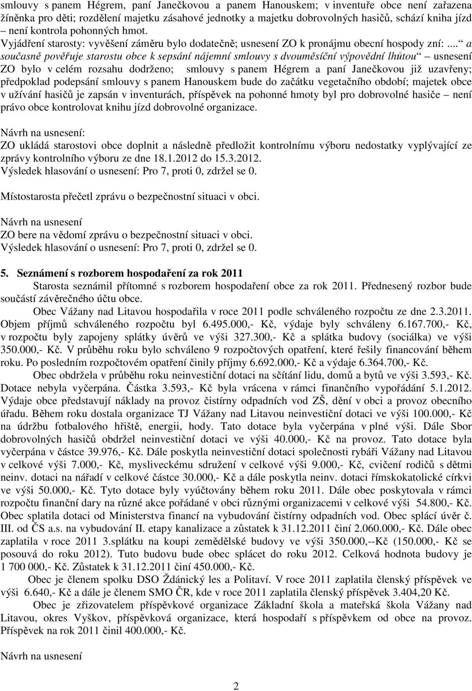 .. a současně pověřuje starostu obce k sepsání nájemní smlouvy s dvouměsíční výpovědní lhůtou usnesení ZO bylo v celém rozsahu dodrženo; smlouvy s panem Hégrem a paní Janečkovou již uzavřeny;