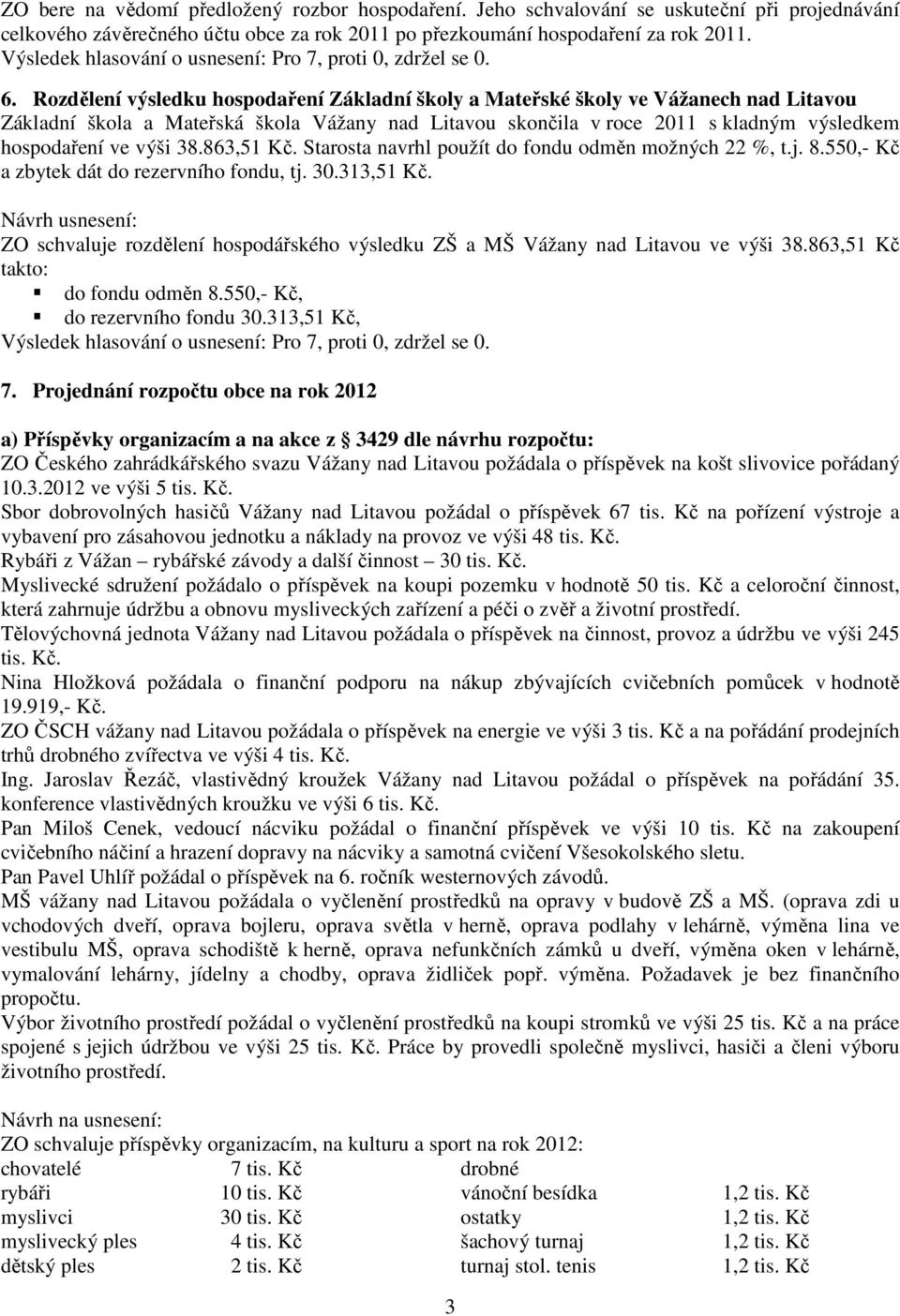 38.863,51 Kč. Starosta navrhl použít do fondu odměn možných 22 %, t.j. 8.550,- Kč a zbytek dát do rezervního fondu, tj. 30.313,51 Kč.