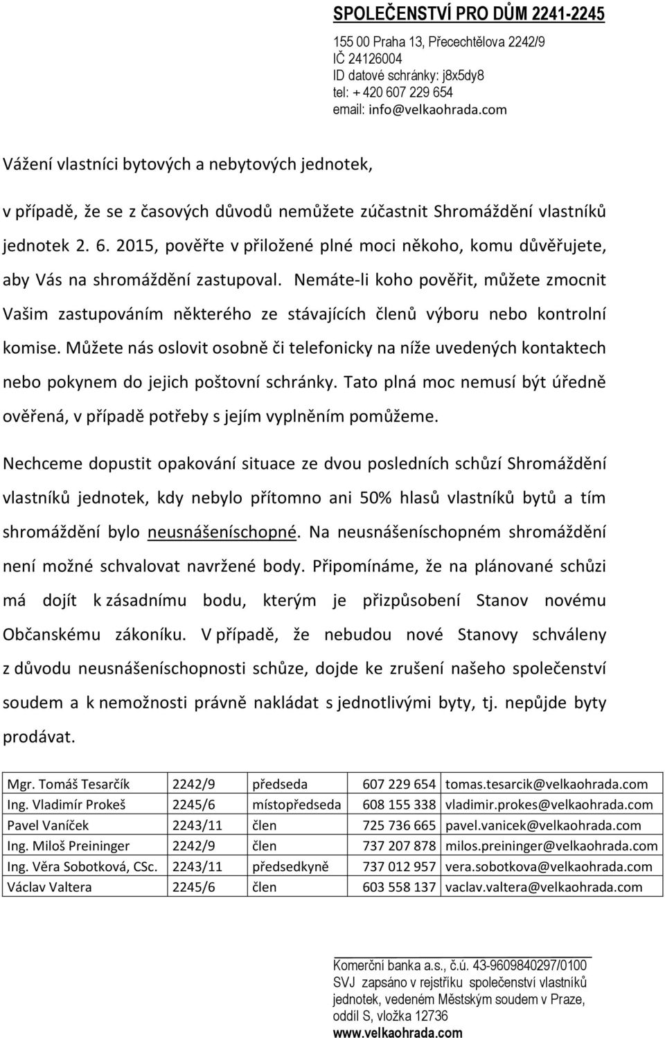 Nemáte-li koho pověřit, můžete zmocnit Vašim zastupováním některého ze stávajících členů výboru nebo kontrolní komise.