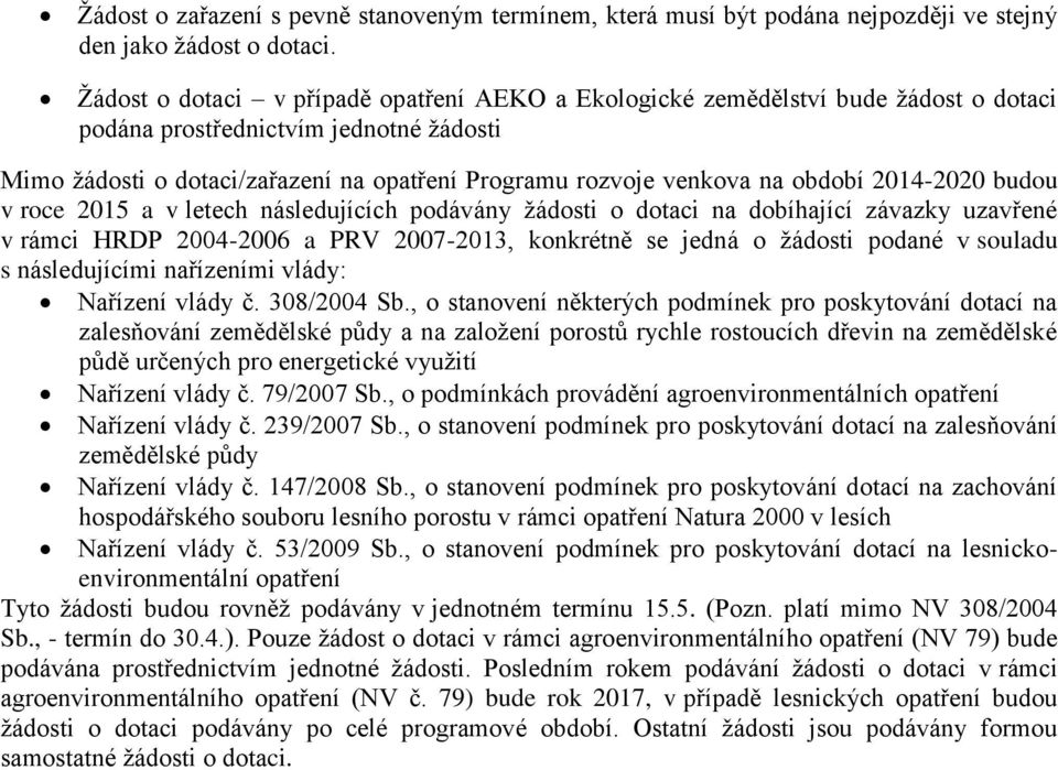 období 2014-2020 budou v roce 2015 a v letech následujících podávány žádosti o dotaci na dobíhající závazky uzavřené v rámci HRDP 2004-2006 a PRV 2007-2013, konkrétně se jedná o žádosti podané v