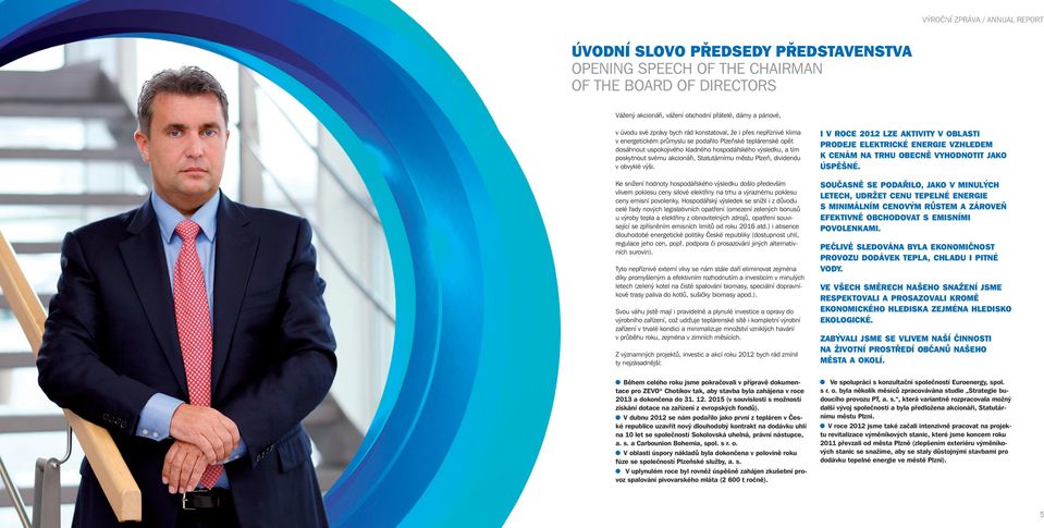dividendu v obvyklé výši. Ke snížení hodnoty hospodářského výsledku došlo především vlivem poklesu ceny silové elektřiny na trhu a výraznému poklesu ceny emisní povolenky.