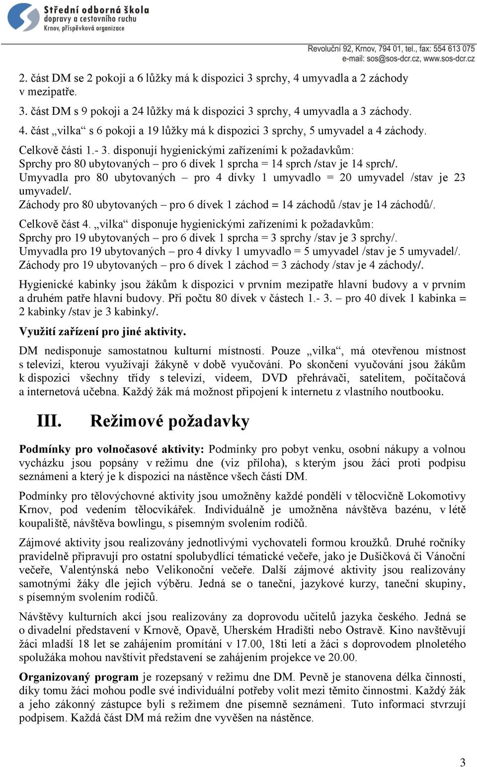 Umyvadla pro 80 ubytovaných pro 4 dívky 1 umyvadlo = 20 umyvadel /stav je 23 umyvadel/. Záchody pro 80 ubytovaných pro 6 dívek 1 záchod = 14 záchodů /stav je 14 záchodů/. Celkově část 4.