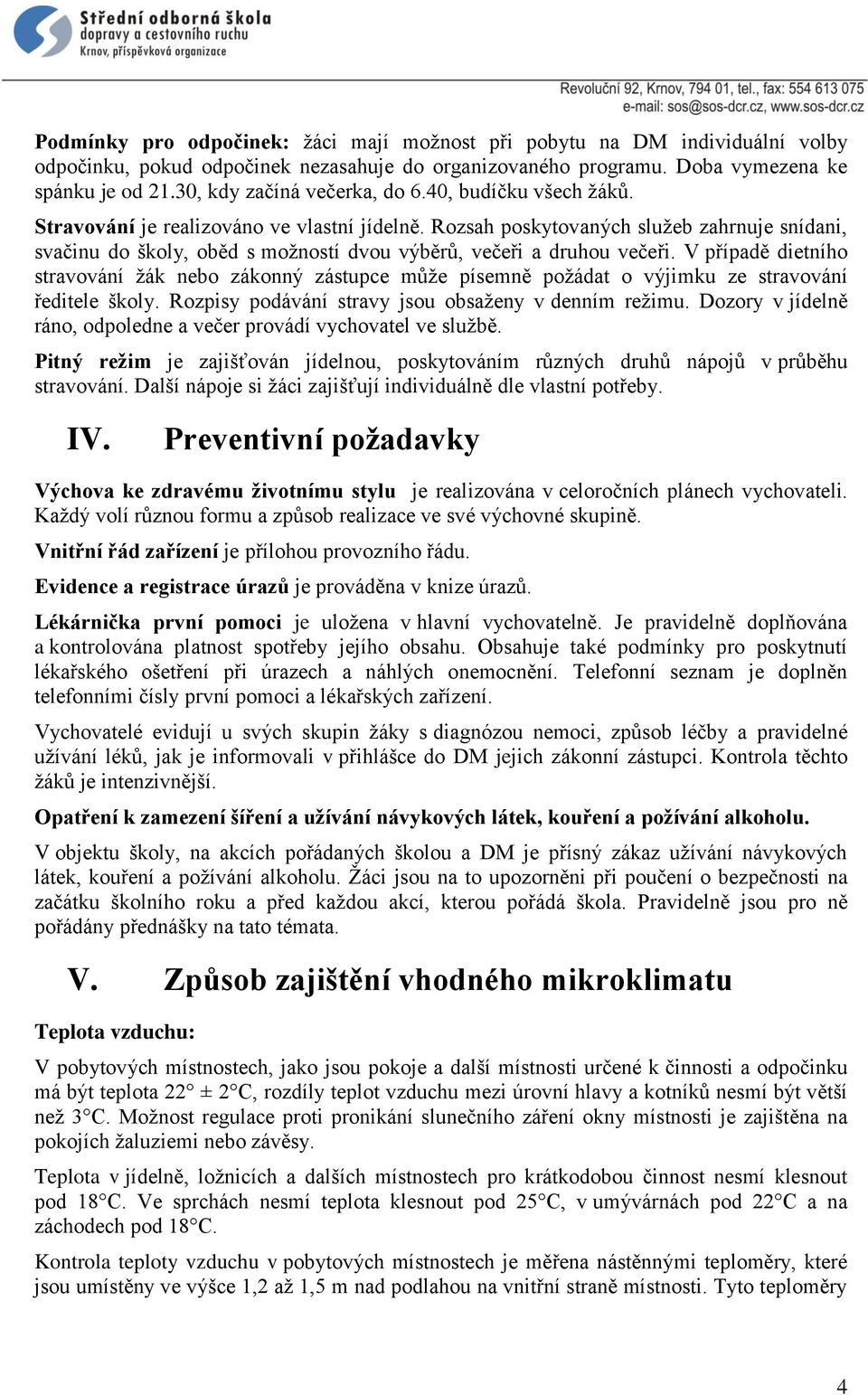 Rozsah poskytovaných služeb zahrnuje snídani, svačinu do školy, oběd s možností dvou výběrů, večeři a druhou večeři.