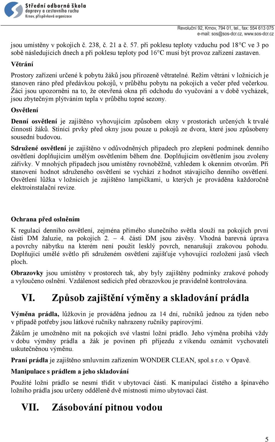 Žáci jsou upozorněni na to, že otevřená okna při odchodu do vyučování a v době vycházek, jsou zbytečným plýtváním tepla v průběhu topné sezony.