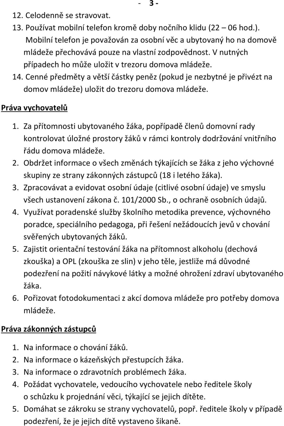 Cenné předměty a větší částky peněz (pokud je nezbytné je přivézt na domov mládeže) uložit do trezoru domova mládeže. Práva vychovatelů 1.
