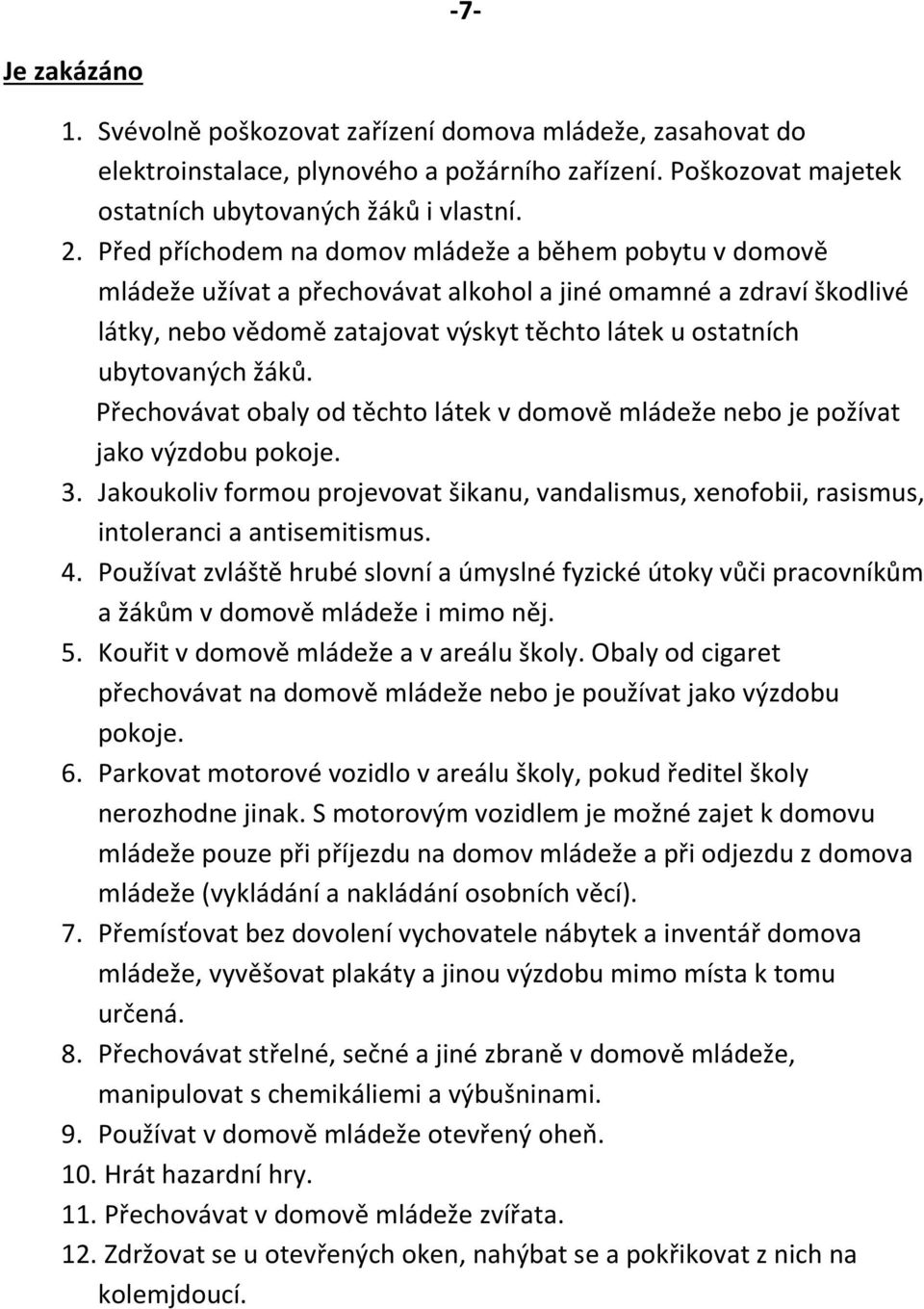 žáků. Přechovávat obaly od těchto látek v domově mládeže nebo je požívat jako výzdobu pokoje. 3. Jakoukoliv formou projevovat šikanu, vandalismus, xenofobii, rasismus, intoleranci a antisemitismus. 4.