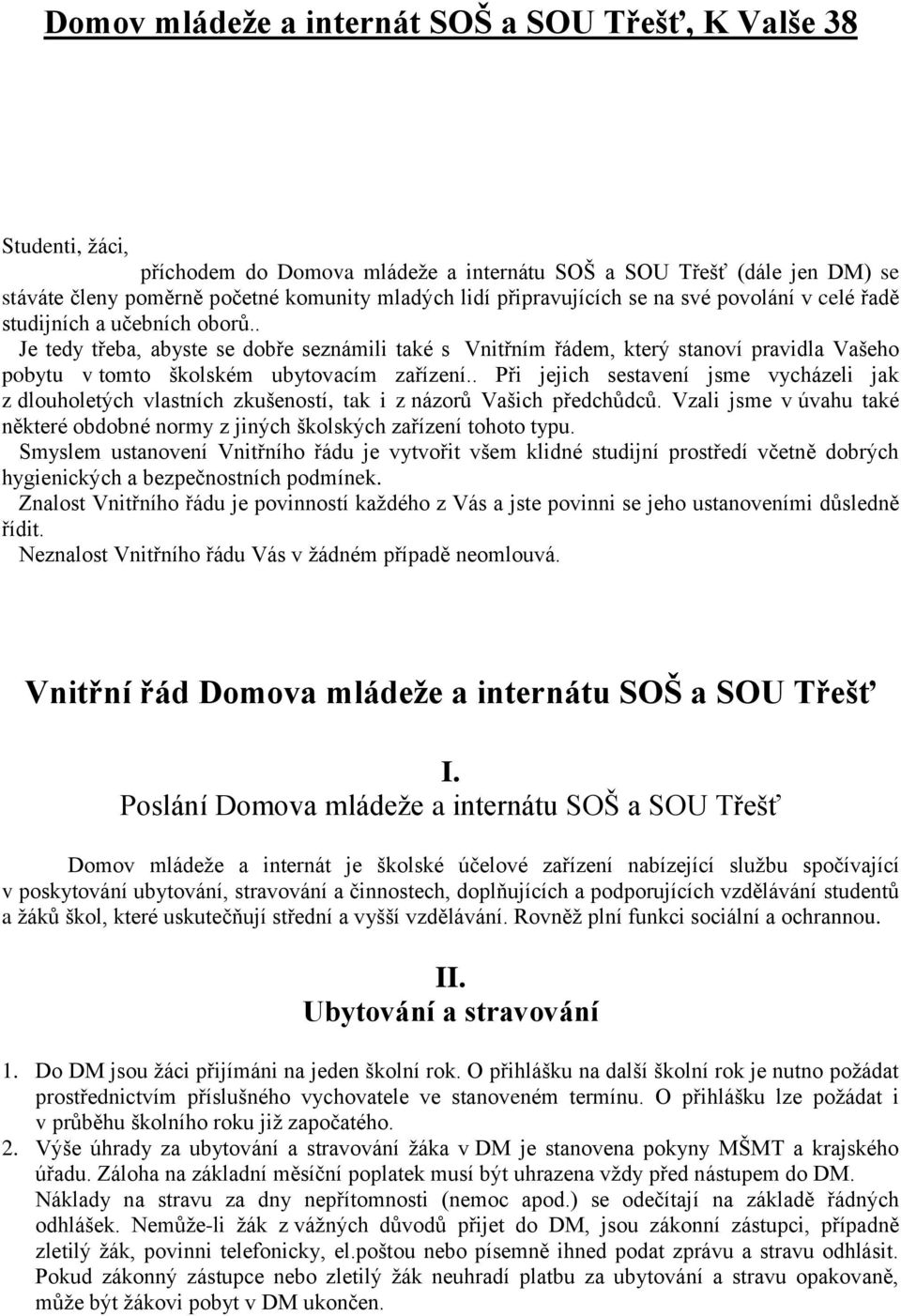 . Je tedy třeba, abyste se dobře seznámili také s Vnitřním řádem, který stanoví pravidla Vašeho pobytu v tomto školském ubytovacím zařízení.