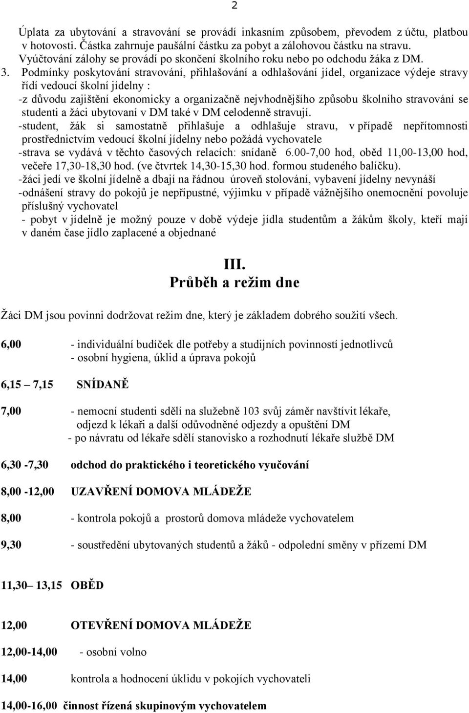 Podmínky poskytování stravování, přihlašování a odhlašování jídel, organizace výdeje stravy řídí vedoucí školní jídelny : -z důvodu zajištění ekonomicky a organizačně nejvhodnějšího způsobu školního