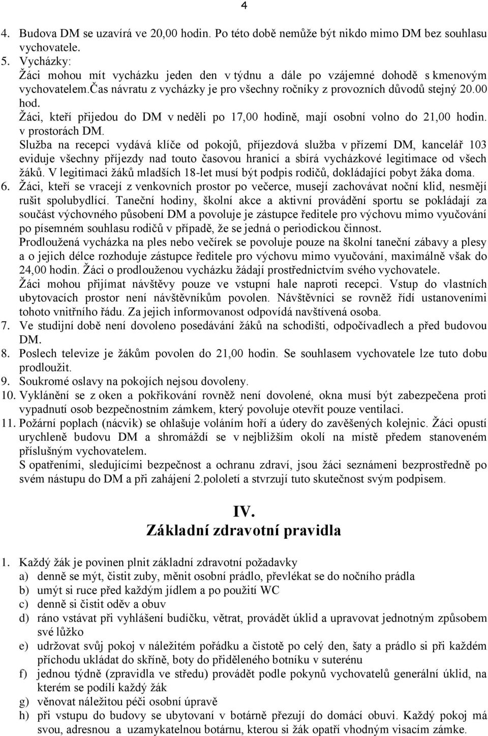 Žáci, kteří přijedou do DM v neděli po 17,00 hodině, mají osobní volno do 21,00 hodin. v prostorách DM.