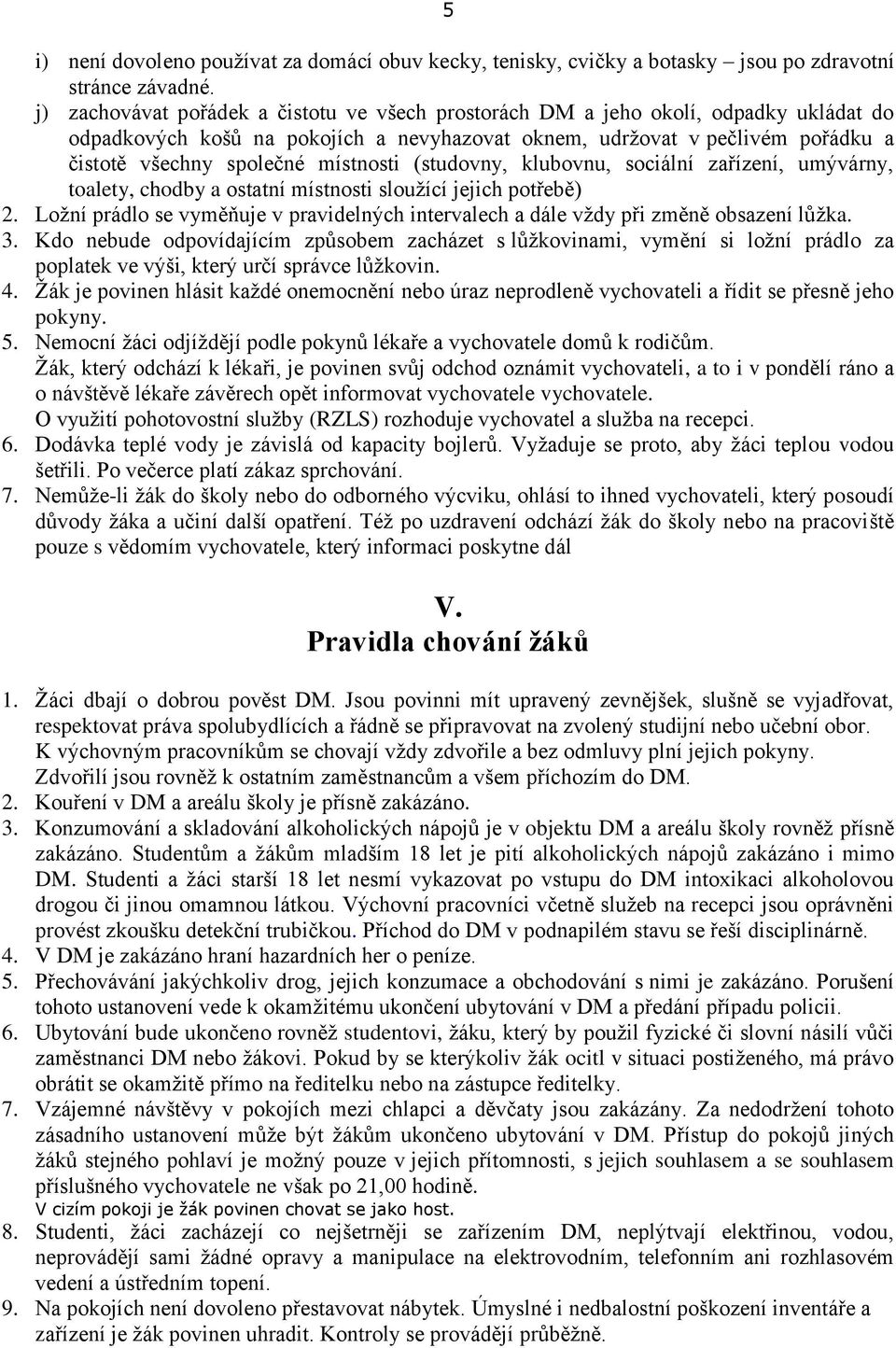 místnosti (studovny, klubovnu, sociální zařízení, umývárny, toalety, chodby a ostatní místnosti sloužící jejich potřebě) 2.