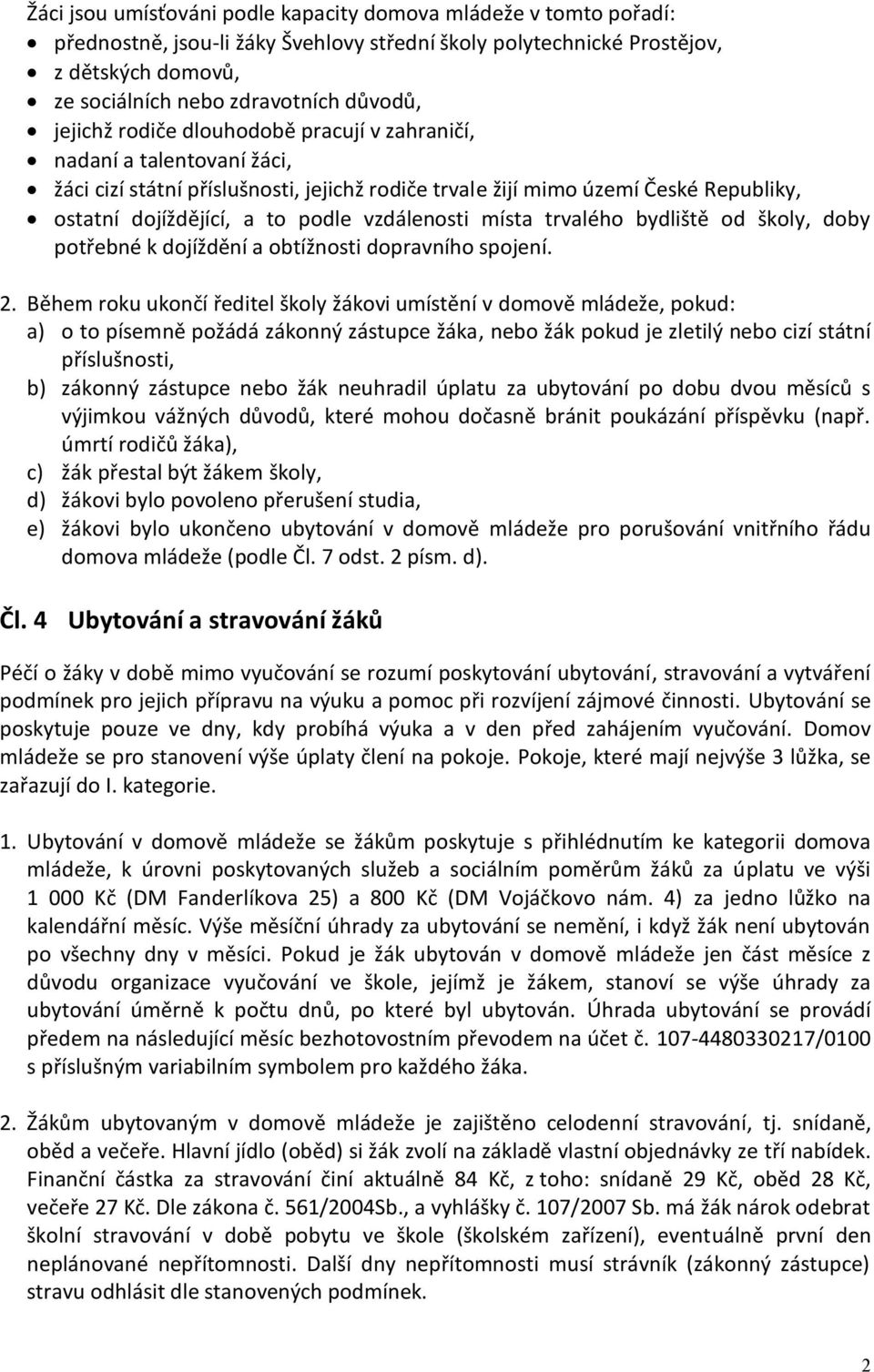 vzdálenosti místa trvalého bydliště od školy, doby potřebné k dojíždění a obtížnosti dopravního spojení. 2.