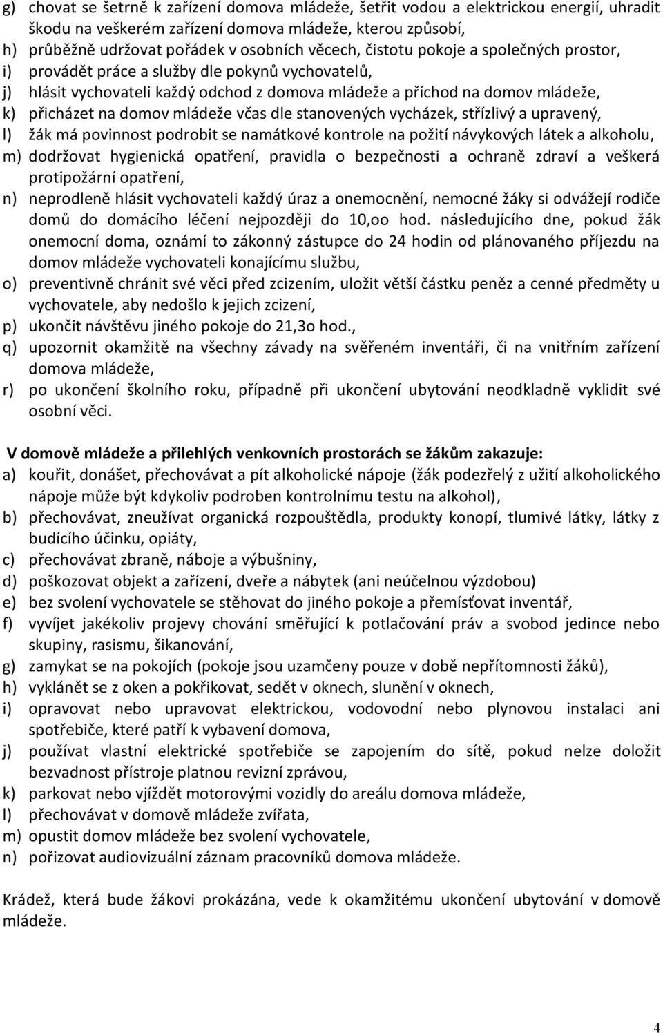 včas dle stanovených vycházek, střízlivý a upravený, l) žák má povinnost podrobit se namátkové kontrole na požití návykových látek a alkoholu, m) dodržovat hygienická opatření, pravidla o bezpečnosti
