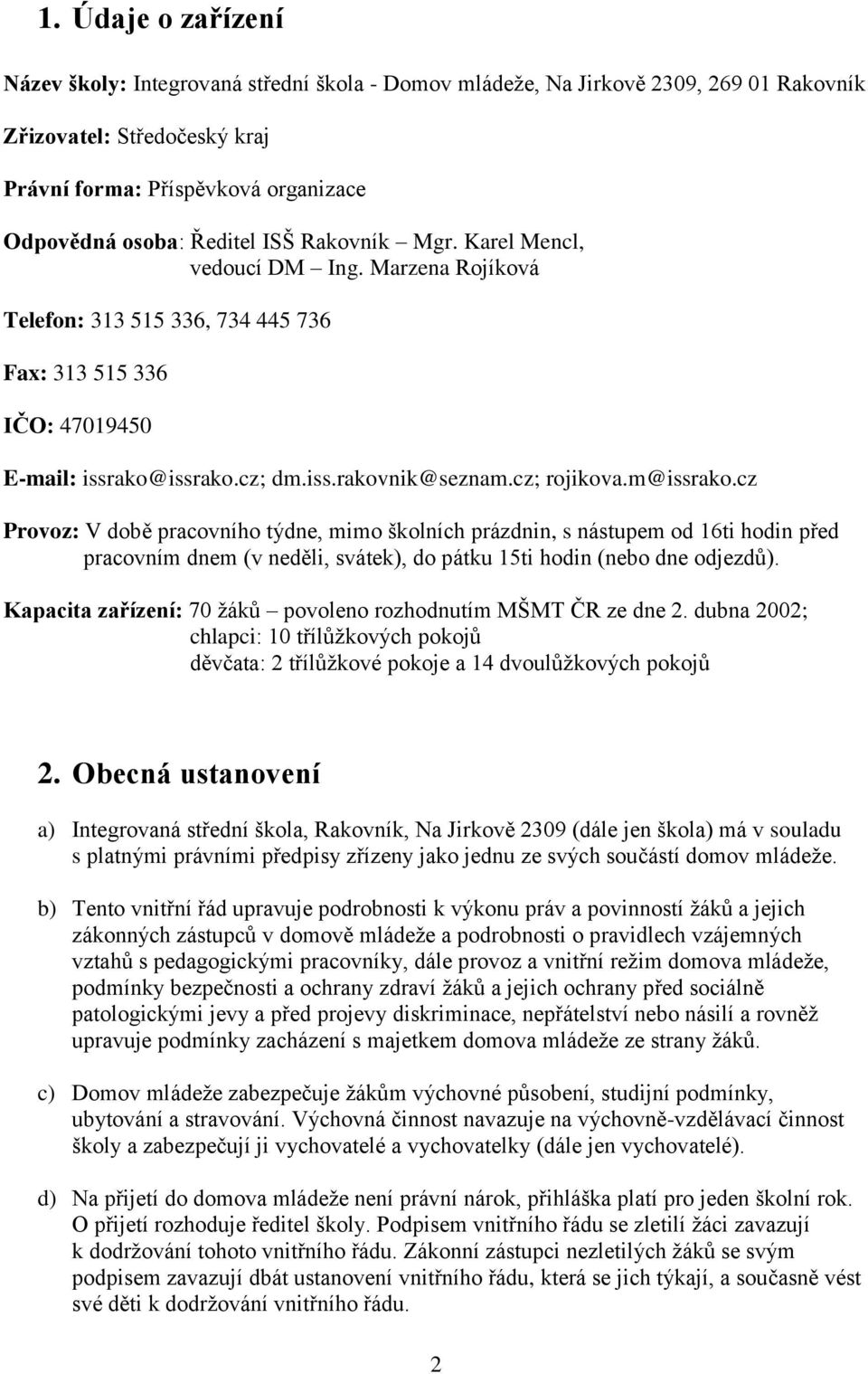 m@issrako.cz Provoz: V době pracovního týdne, mimo školních prázdnin, s nástupem od 16ti hodin před pracovním dnem (v neděli, svátek), do pátku 15ti hodin (nebo dne odjezdů).