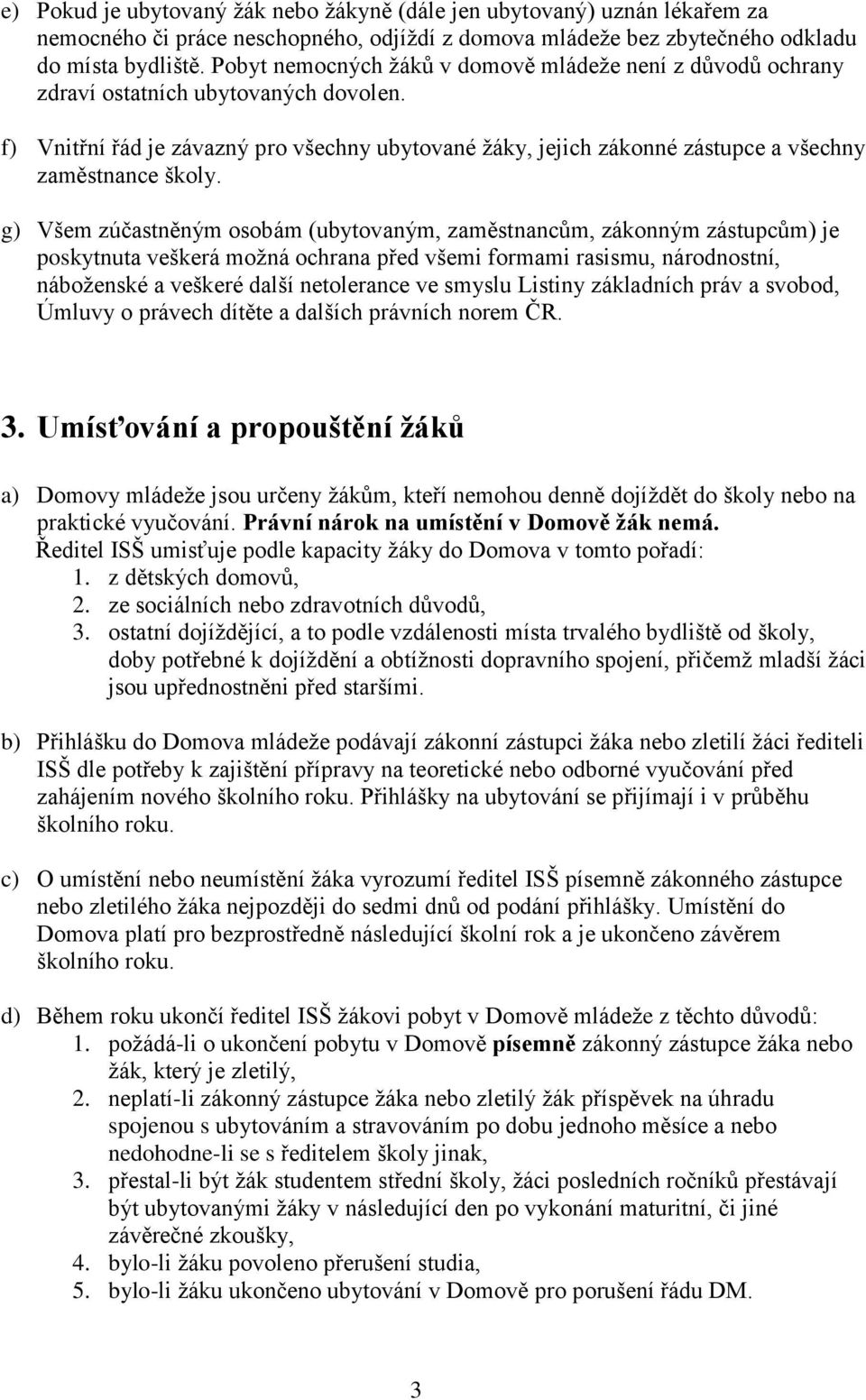 f) Vnitřní řád je závazný pro všechny ubytované žáky, jejich zákonné zástupce a všechny zaměstnance školy.