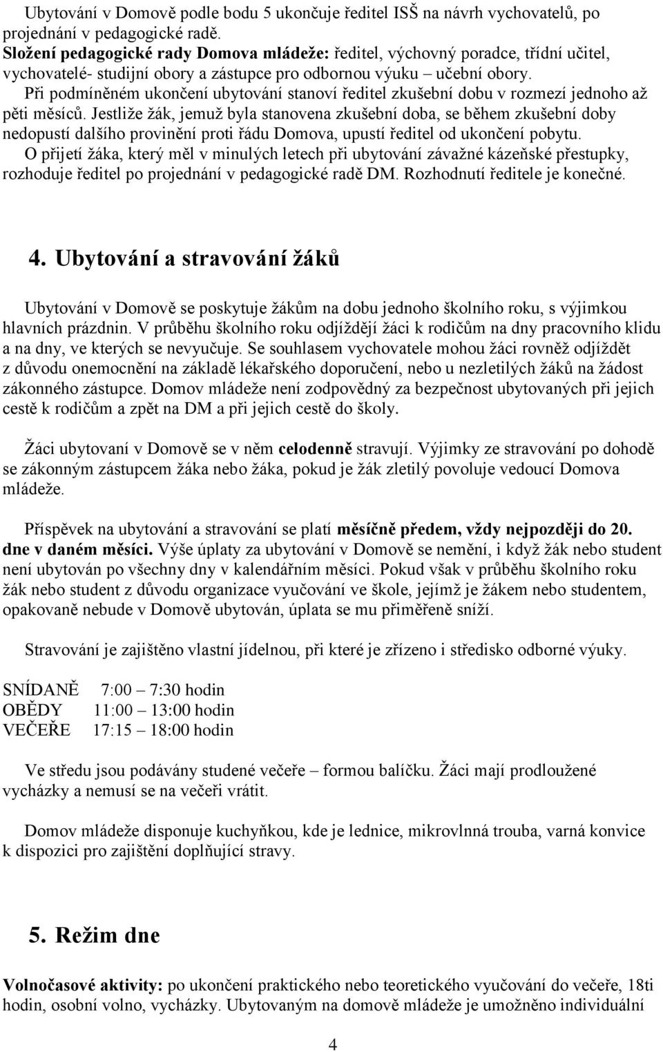 Při podmíněném ukončení ubytování stanoví ředitel zkušební dobu v rozmezí jednoho až pěti měsíců.