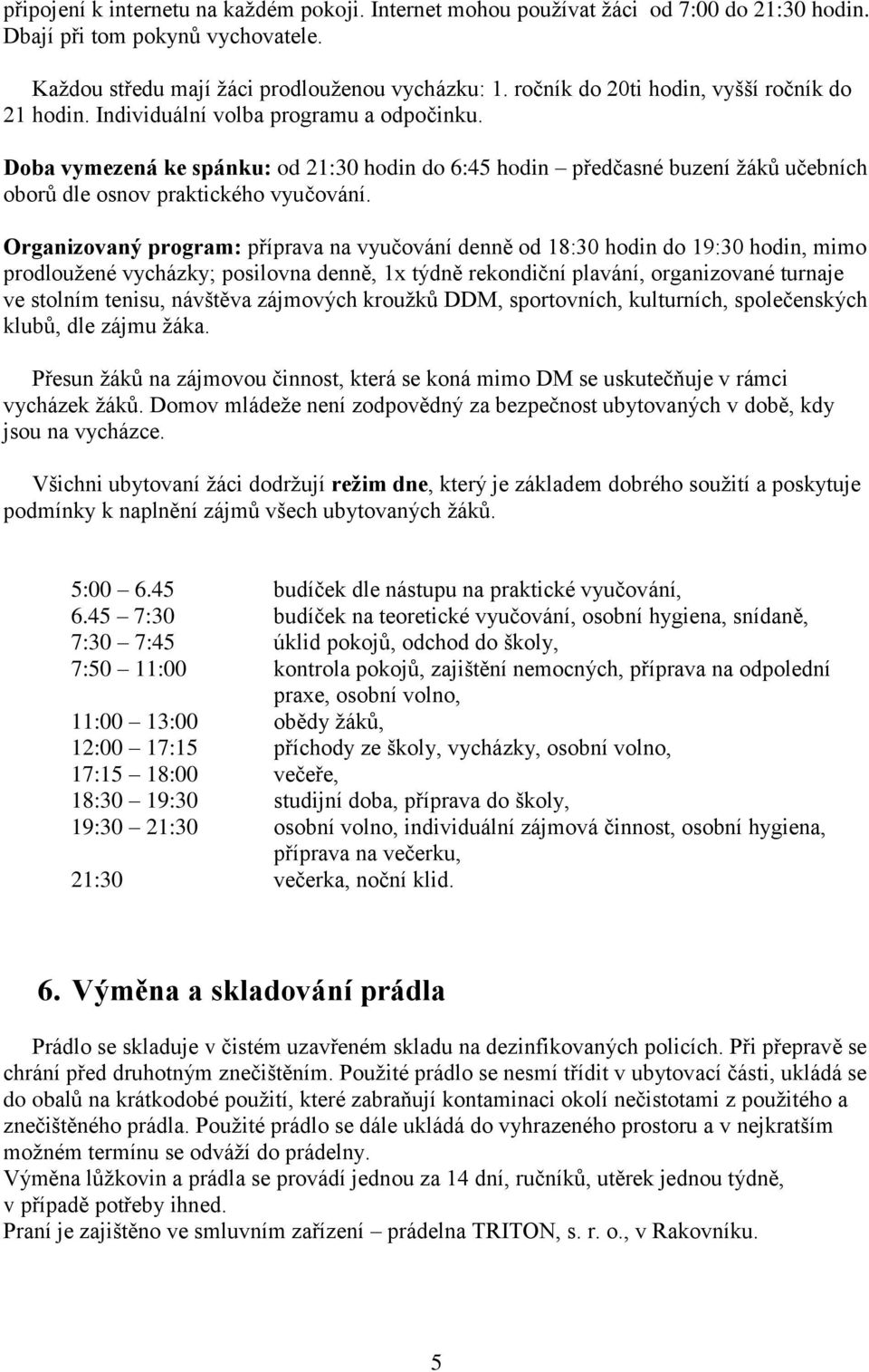 Doba vymezená ke spánku: od 21:30 hodin do 6:45 hodin předčasné buzení žáků učebních oborů dle osnov praktického vyučování.