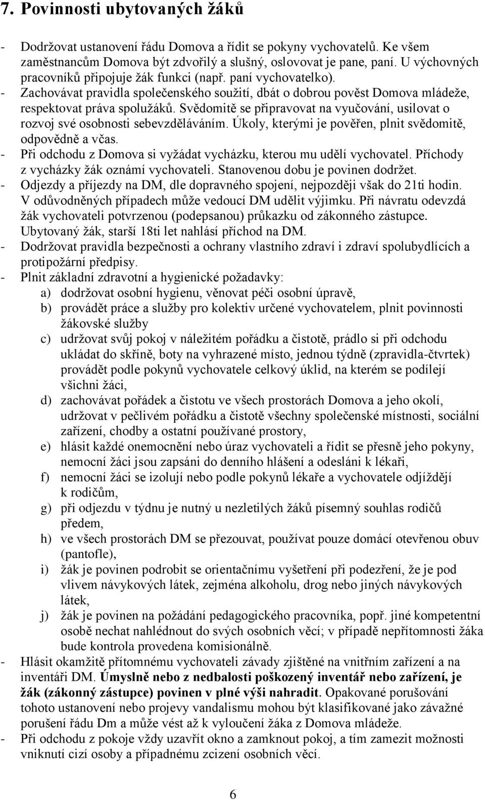 Svědomitě se připravovat na vyučování, usilovat o rozvoj své osobnosti sebevzděláváním. Úkoly, kterými je pověřen, plnit svědomitě, odpovědně a včas.