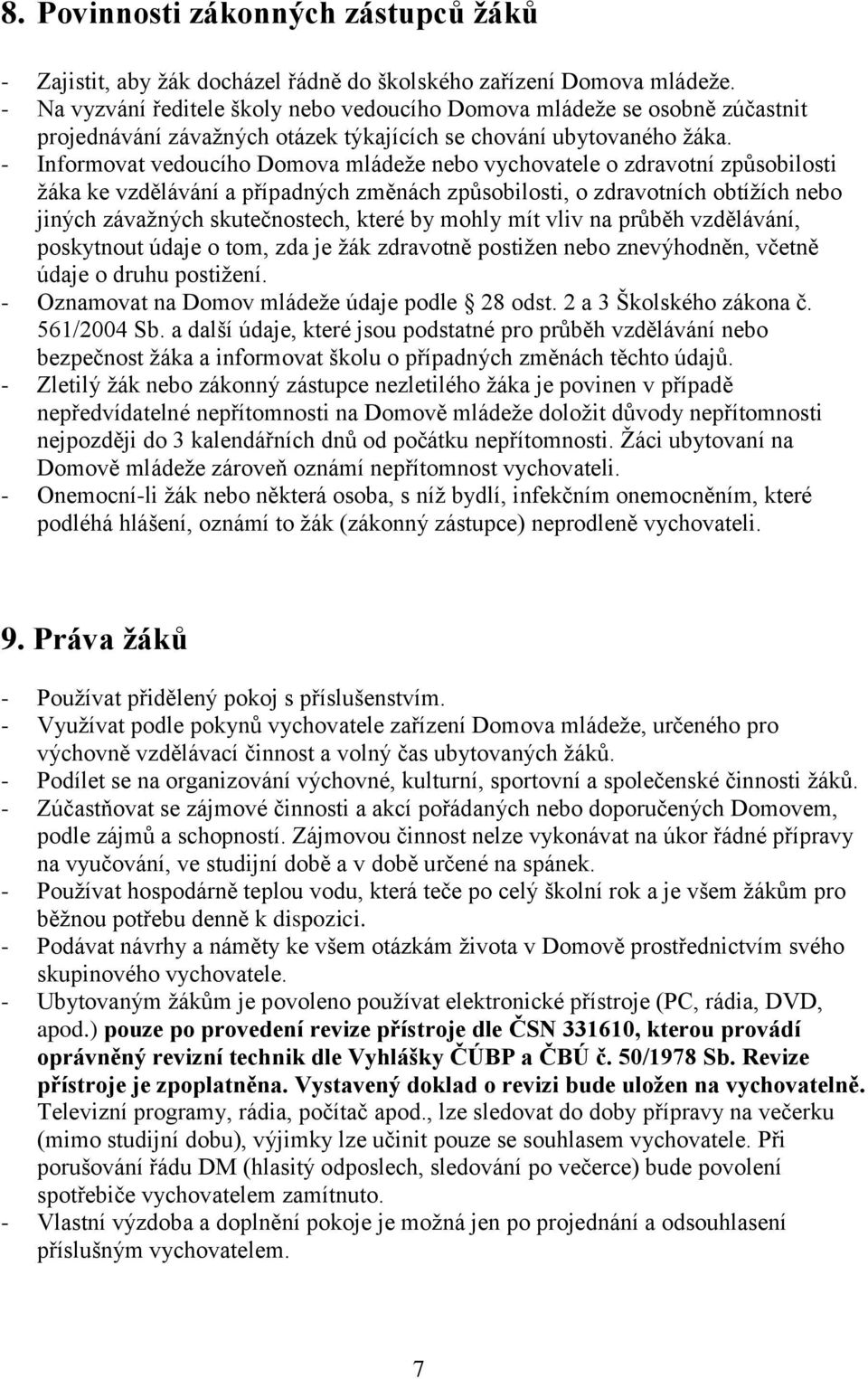 - Informovat vedoucího Domova mládeže nebo vychovatele o zdravotní způsobilosti žáka ke vzdělávání a případných změnách způsobilosti, o zdravotních obtížích nebo jiných závažných skutečnostech, které