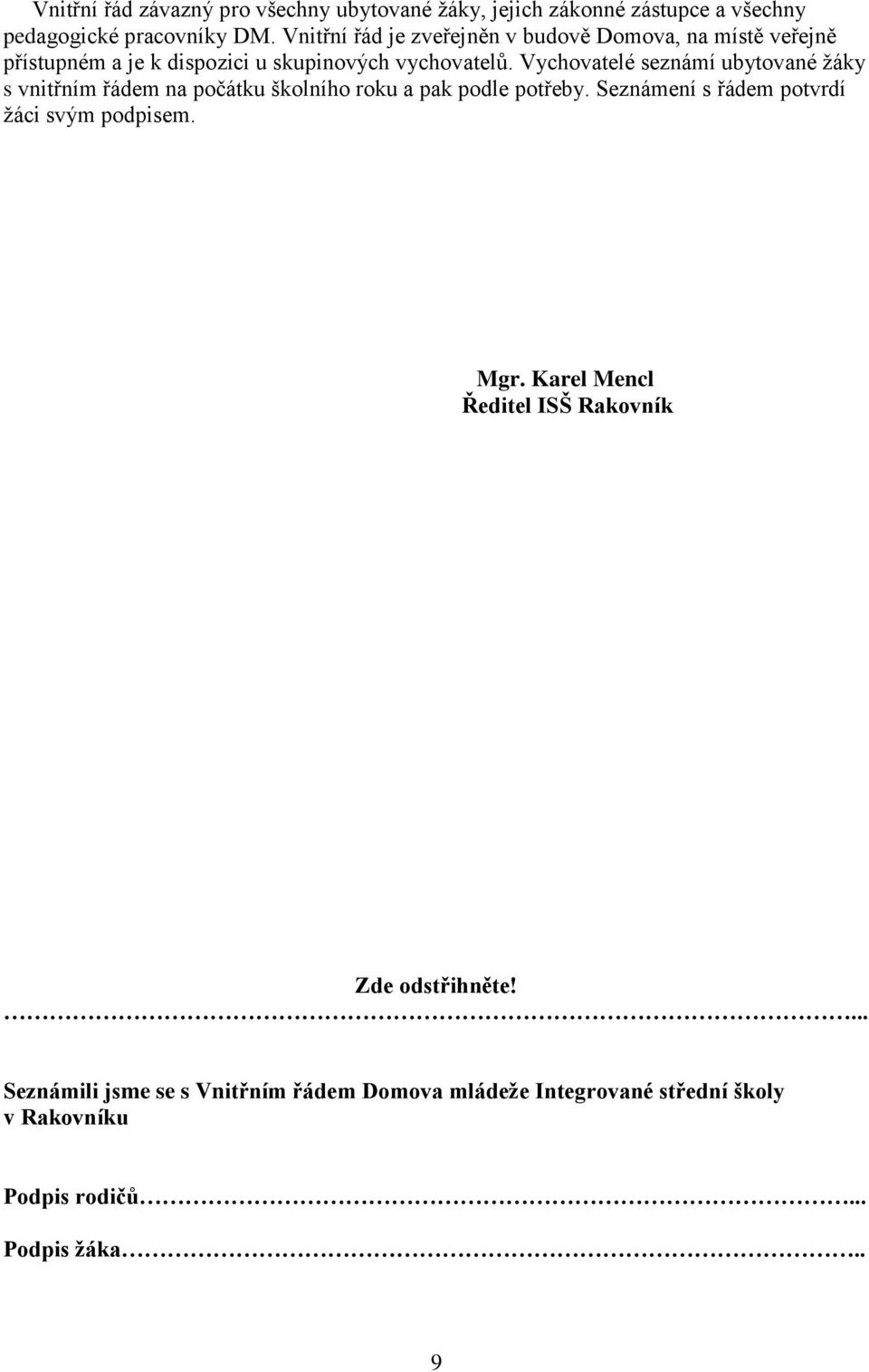 Vychovatelé seznámí ubytované žáky s vnitřním řádem na počátku školního roku a pak podle potřeby.