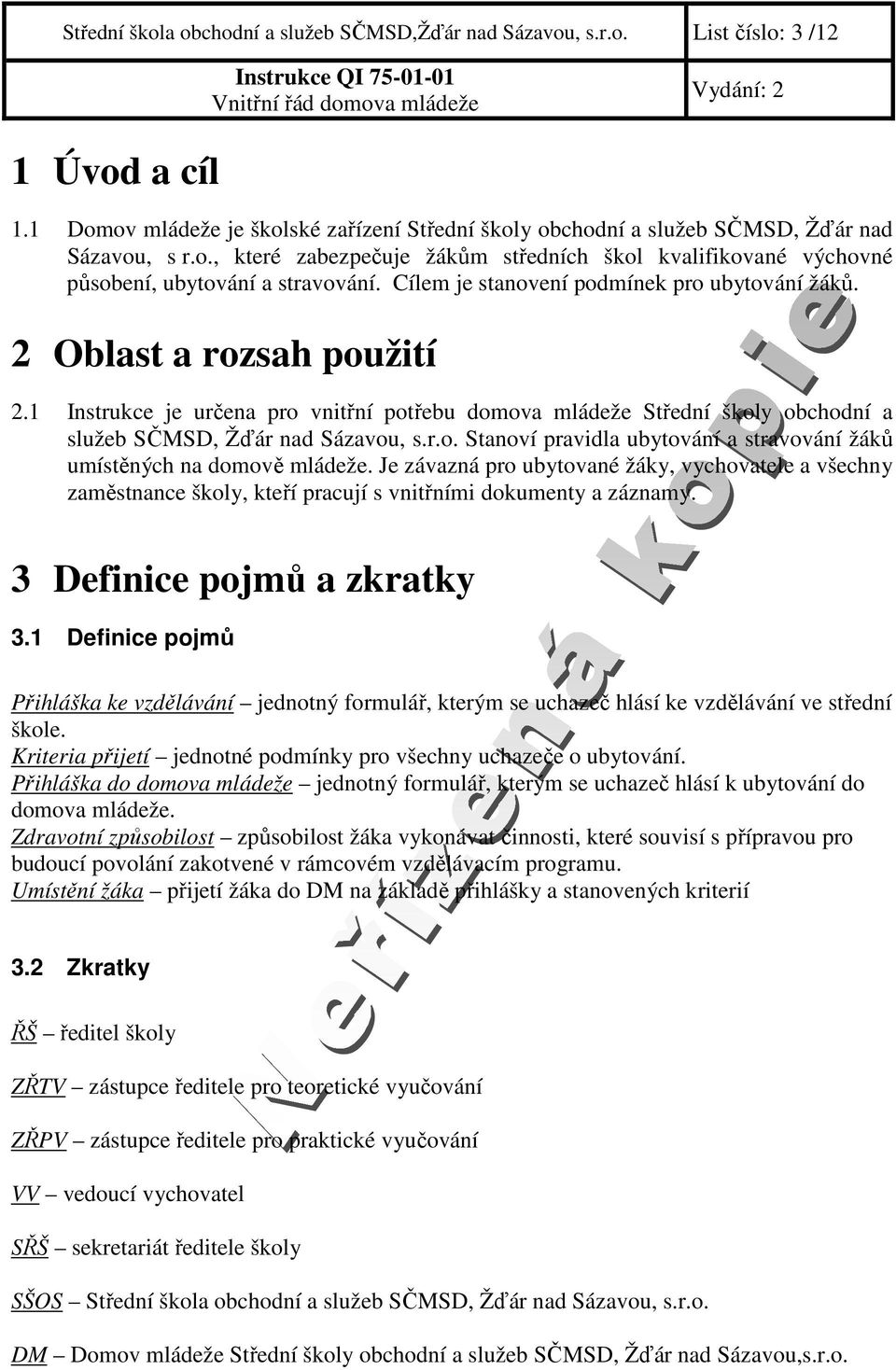 Je závazná pro ubytované žáky, vychovatele a všechny zaměstnance školy, kteří pracují s vnitřními dokumenty a záznamy. 3 Definice pojmů a zkratky 3.