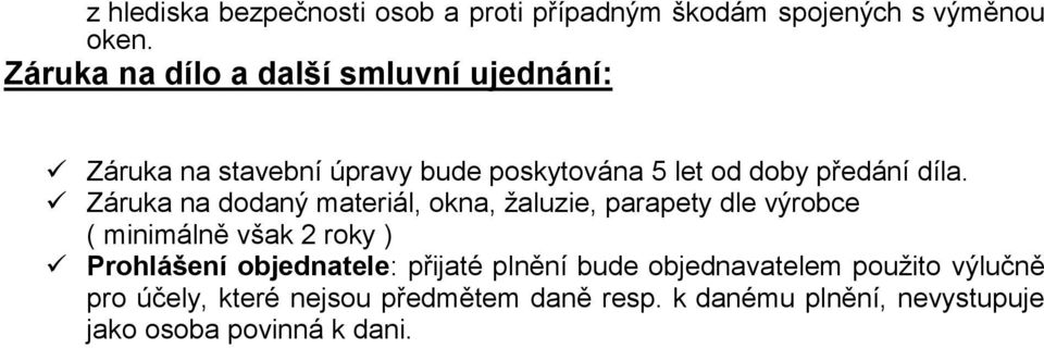 Záruka na dodaný materiál, okna, žaluzie, parapety dle výrobce ( minimálně však 2 roky ) Prohlášení objednatele: