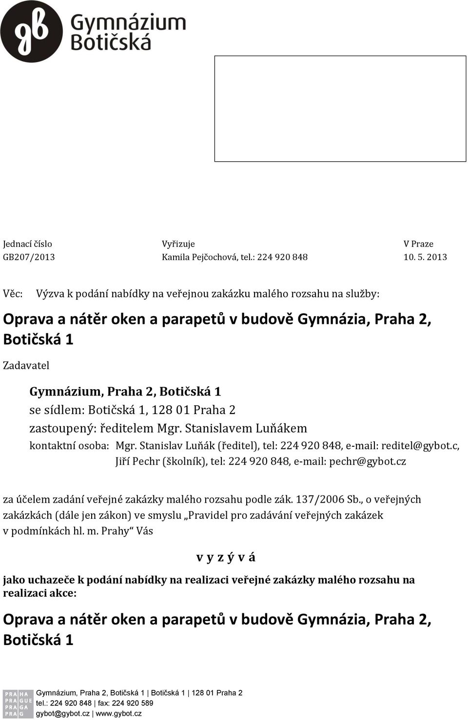 sídlem: Botičská 1, 128 01 Praha 2 zastoupený: ředitelem Mgr. Stanislavem Luňákem kontaktní osoba: Mgr. Stanislav Luňák (ředitel), tel: 224 920 848, e-mail: reditel@gybot.