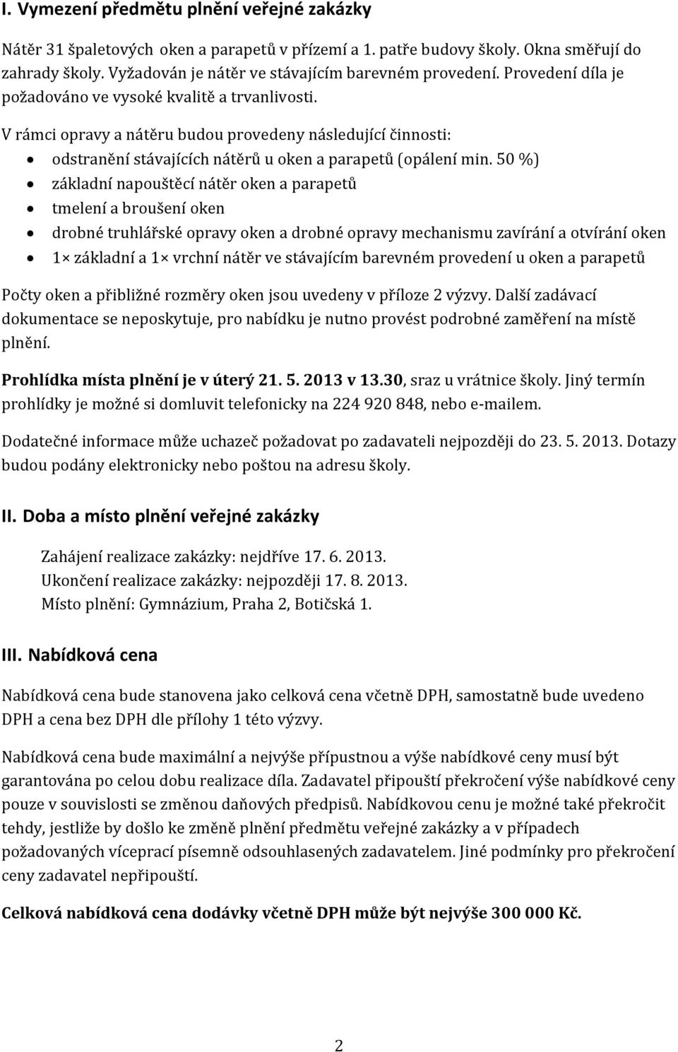 50 %) základní napouštěcí nátěr oken a parapetů tmelení a broušení oken drobné truhlářské opravy oken a drobné opravy mechanismu zavírání a otvírání oken 1 základní a 1 vrchní nátěr ve stávajícím