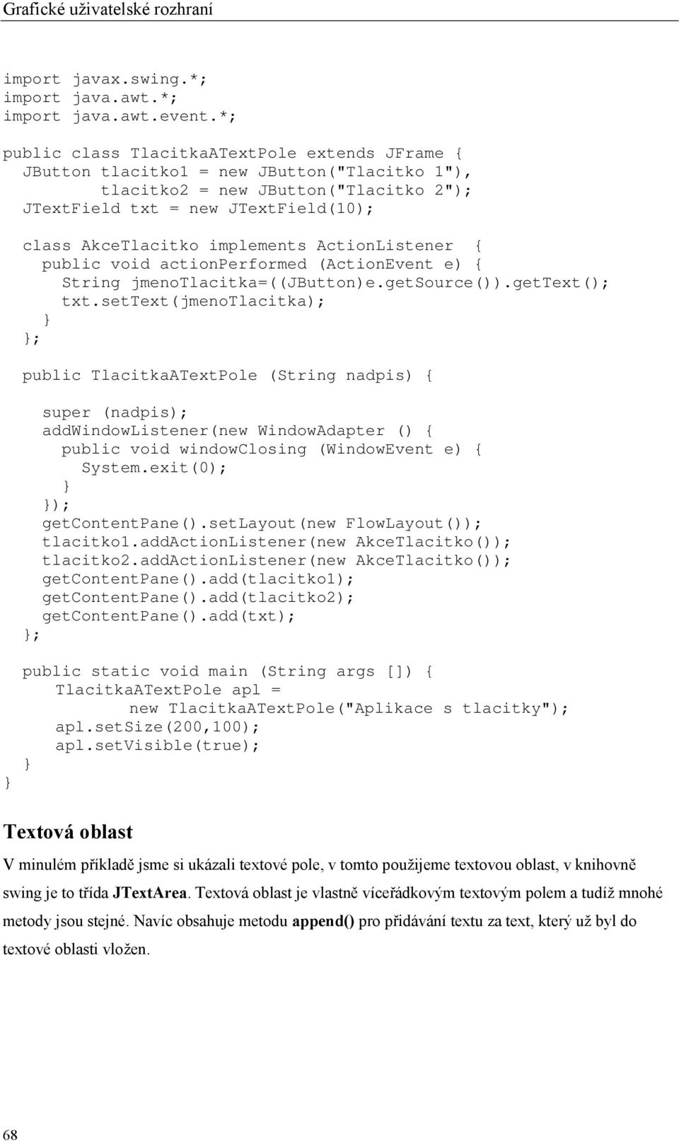 implements ActionListener { String jmenotlacitka=((jbutton)e.getsource()).gettext(); txt.