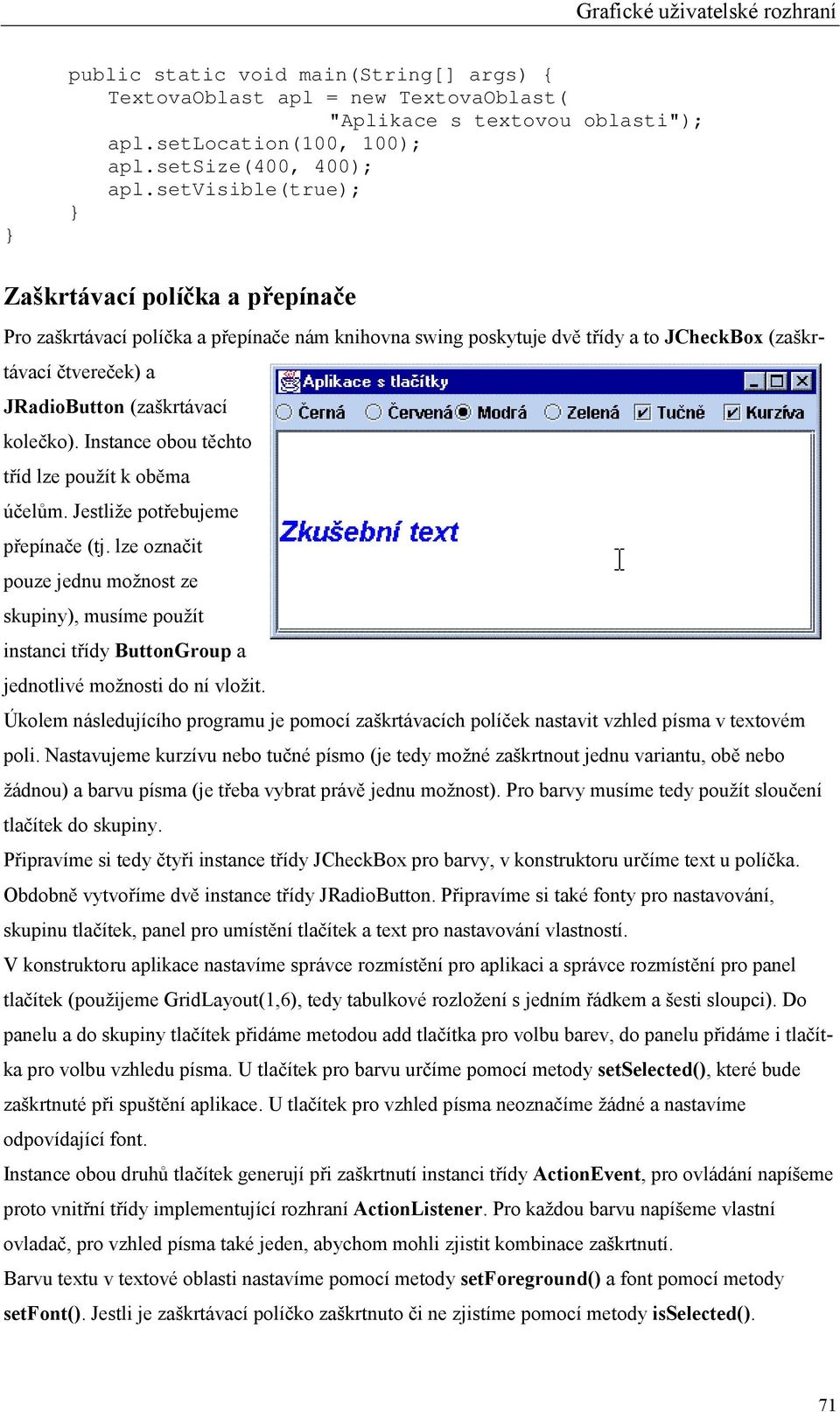 kolečko). Instance obou těchto tříd lze použít k oběma účelům. Jestliže potřebujeme přepínače (tj.