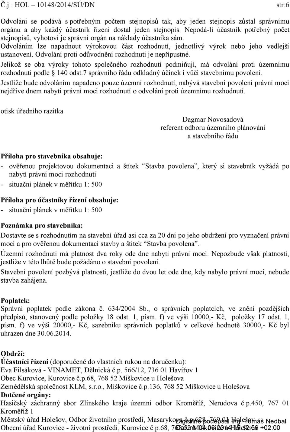 Odvolání proti odůvodnění rozhodnutí je nepřípustné. Jelikoţ se oba výroky tohoto společného rozhodnutí podmiňují, má odvolání proti územnímu rozhodnutí podle 140 odst.